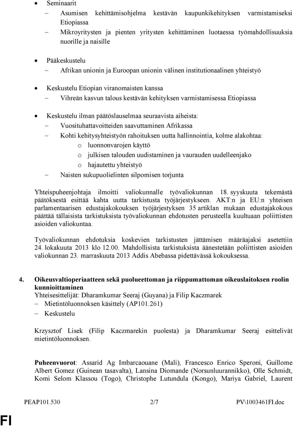 Keskustelu ilman päätöslauselmaa seuraavista aiheista: Vuosituhattavoitteiden saavuttaminen Afrikassa Kohti kehitysyhteistyön rahoituksen uutta hallinnointia, kolme alakohtaa: o luonnonvarojen käyttö