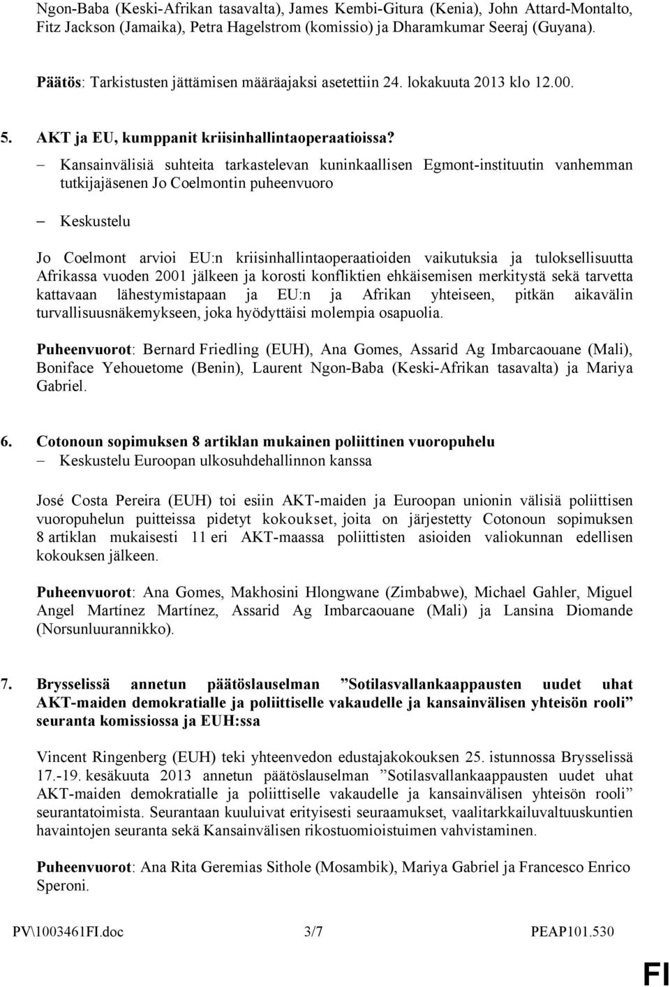 Kansainvälisiä suhteita tarkastelevan kuninkaallisen Egmont-instituutin vanhemman tutkijajäsenen Jo Coelmontin puheenvuoro Keskustelu Jo Coelmont arvioi EU:n kriisinhallintaoperaatioiden vaikutuksia