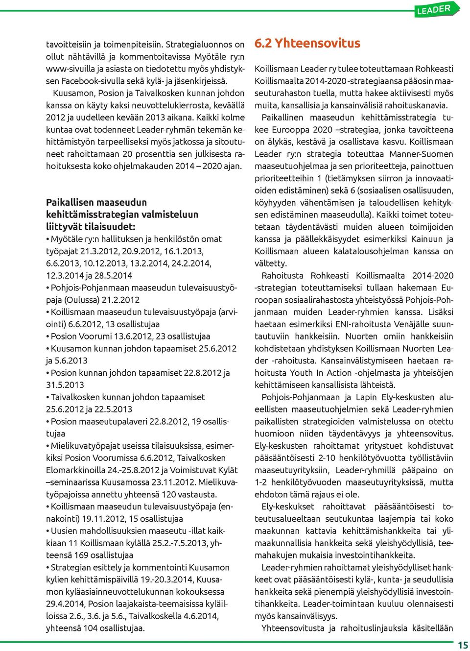 Kuusamon, Posion ja Taivalkosken kunnan johdon kanssa on käyty kaksi neuvottelukierrosta, keväällä 2012 ja uudelleen kevään 2013 aikana.