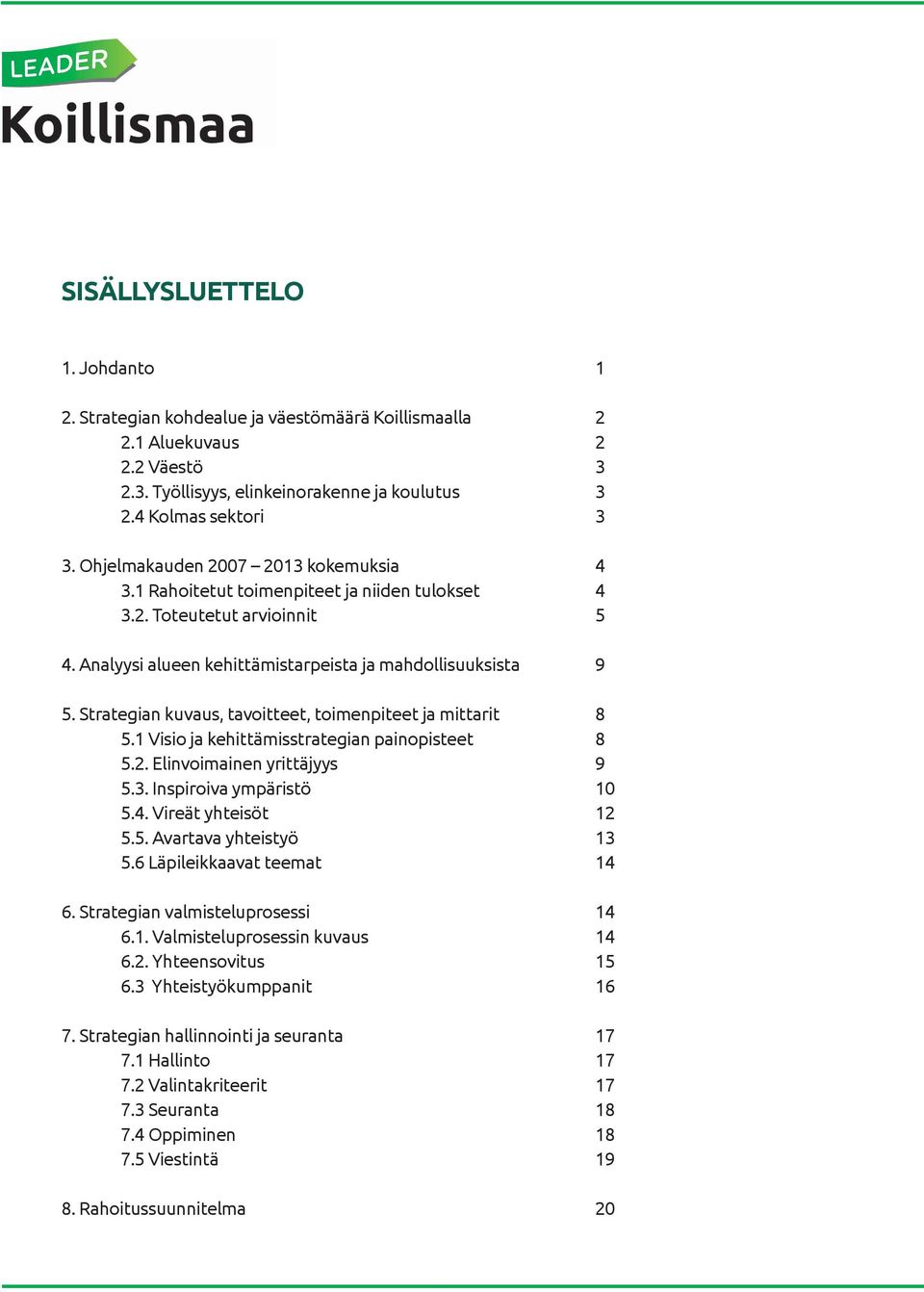 Strategian kuvaus, tavoitteet, toimenpiteet ja mittarit 8 5.1 Visio ja kehittämisstrategian painopisteet 8 5.2. Elinvoimainen yrittäjyys 9 5.3. Inspiroiva ympäristö 10 5.4. Vireät yhteisöt 12 5.5. Avartava yhteistyö 13 5.