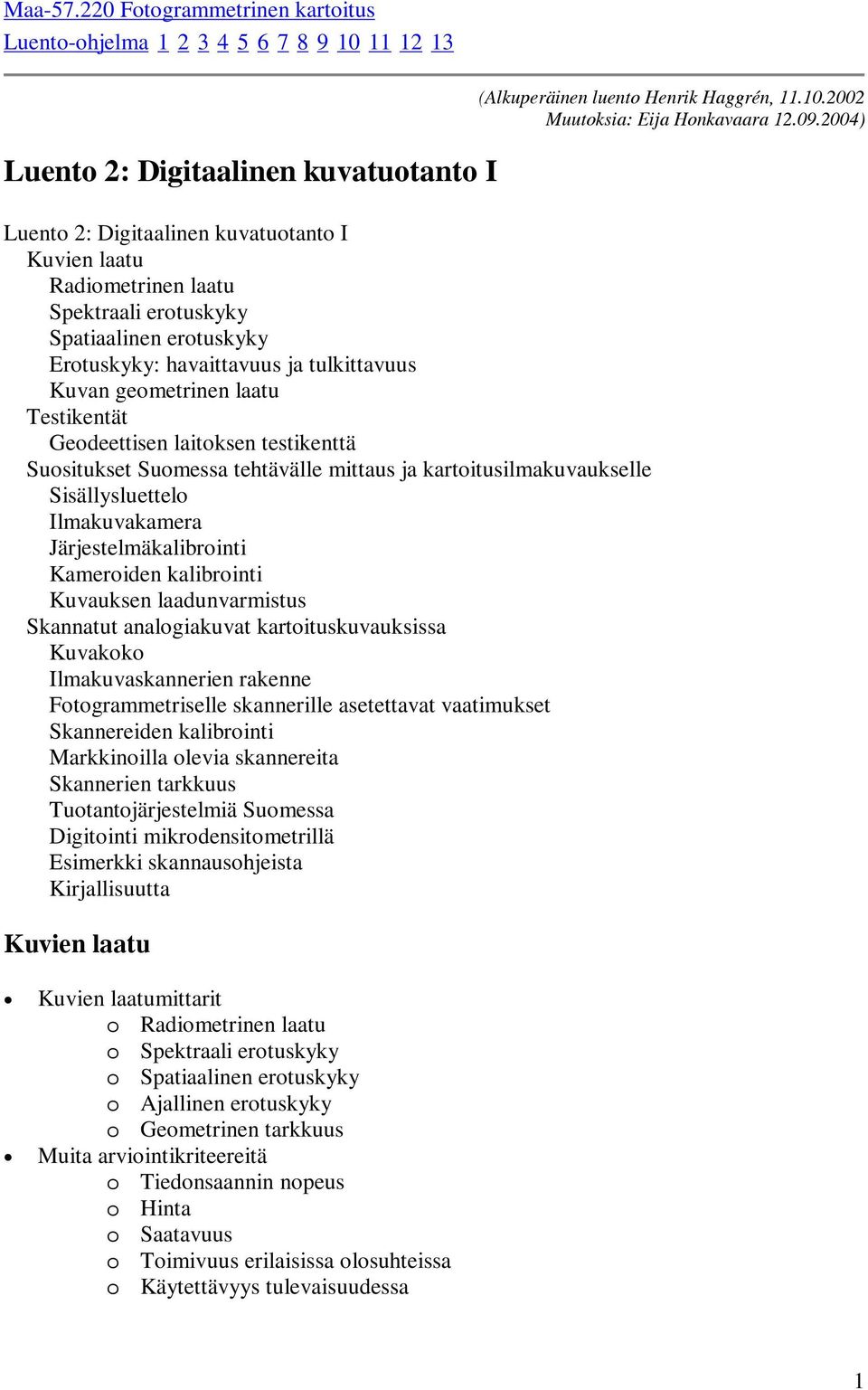 erotuskyky Spatiaalinen erotuskyky Erotuskyky: havaittavuus ja tulkittavuus Kuvan geometrinen laatu Testikentät Geodeettisen laitoksen testikenttä Suositukset Suomessa tehtävälle mittaus ja