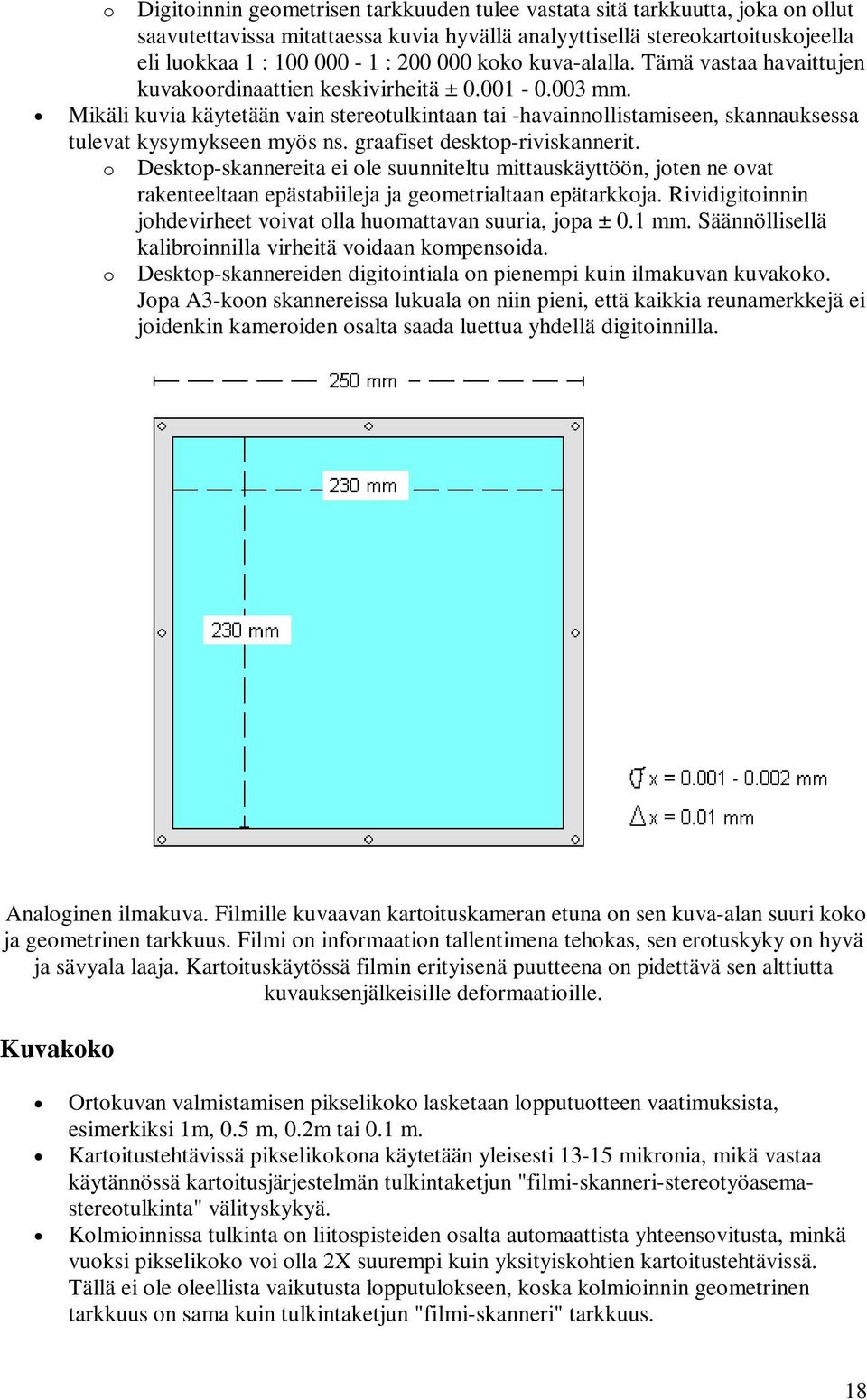 Mikäli kuvia käytetään vain stereotulkintaan tai -havainnollistamiseen, skannauksessa tulevat kysymykseen myös ns. graafiset desktop-riviskannerit.