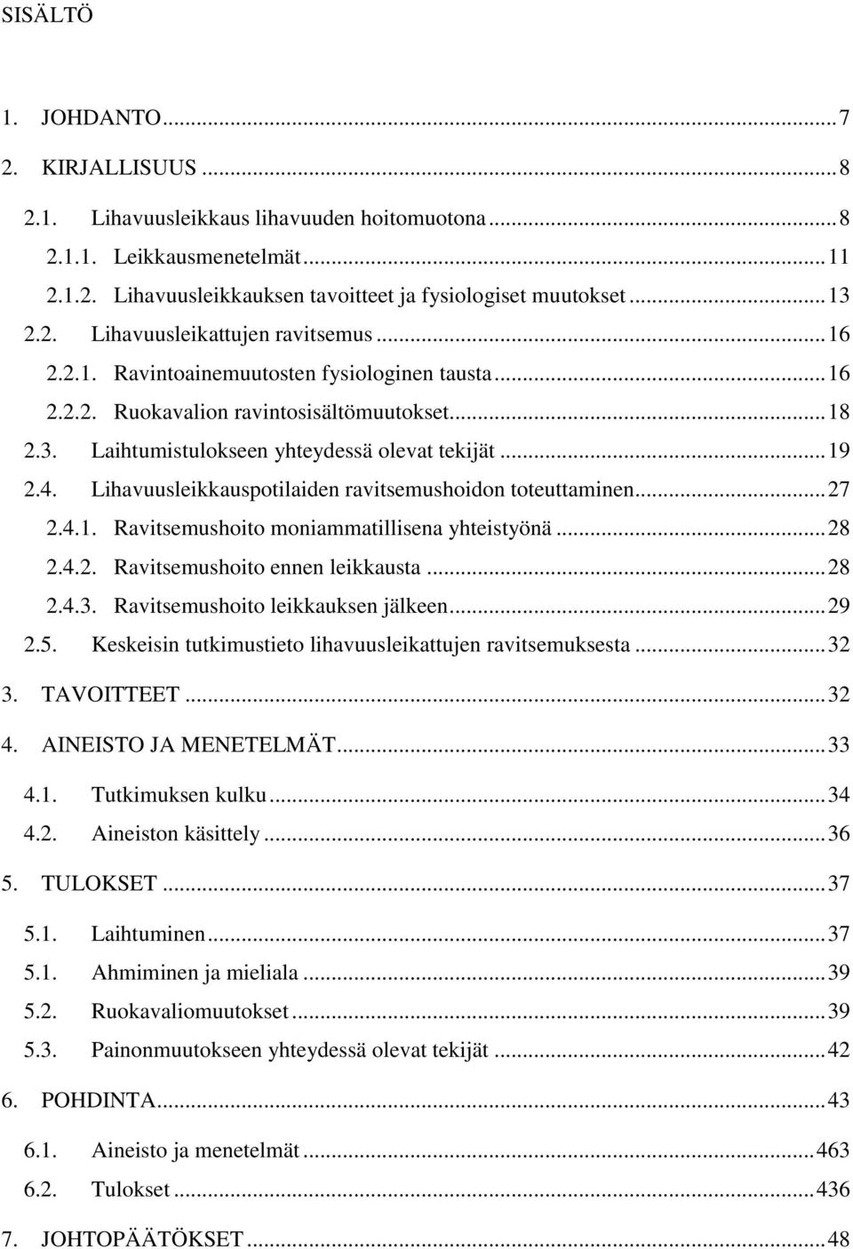 4. Lihavuusleikkauspotilaiden ravitsemushoidon toteuttaminen... 27 2.4.1. Ravitsemushoito moniammatillisena yhteistyönä... 28 2.4.2. Ravitsemushoito ennen leikkausta... 28 2.4.3.