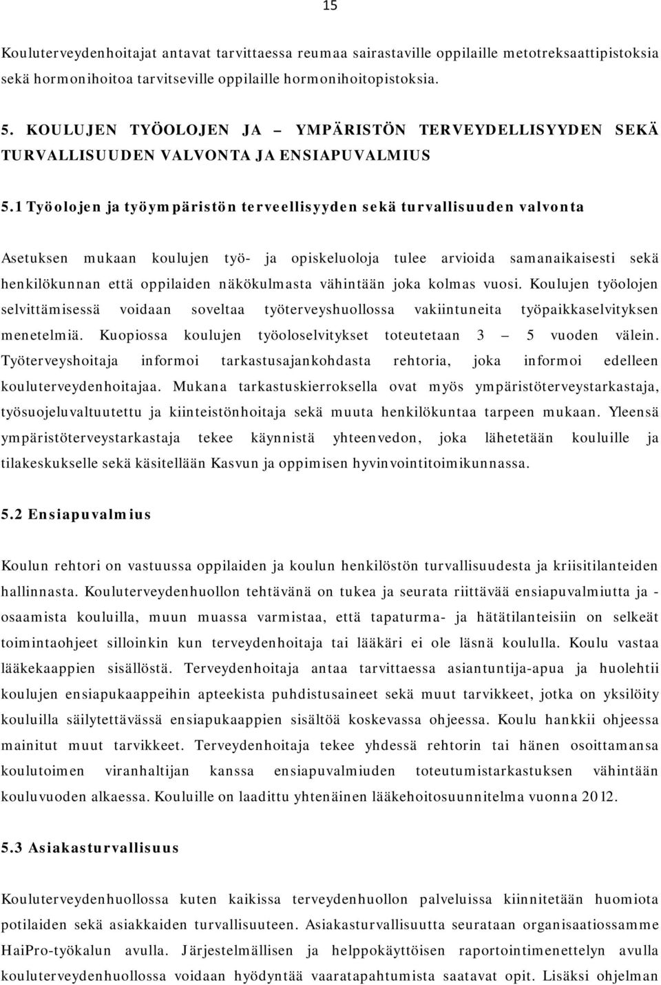 1 Työolojen ja työympäristön terveellisyyden sekä turvallisuuden valvonta Asetuksen mukaan koulujen työ- ja opiskeluoloja tulee arvioida samanaikaisesti sekä henkilökunnan että oppilaiden