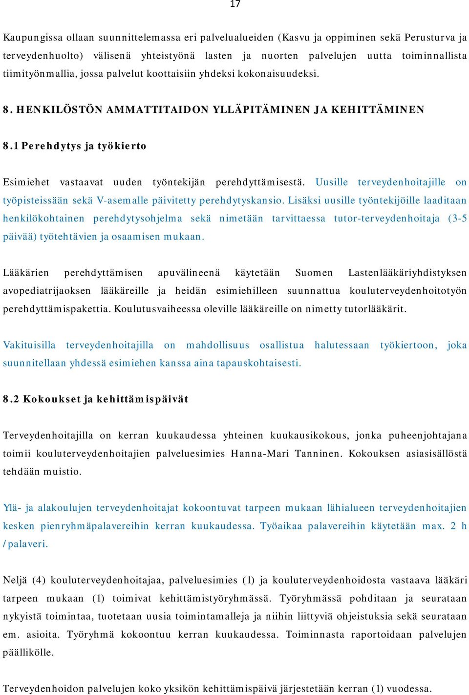 1 Perehdytys ja työkierto Esimiehet vastaavat uuden työntekijän perehdyttämisestä. Uusille terveydenhoitajille on työpisteissään sekä V-asemalle päivitetty perehdytyskansio.