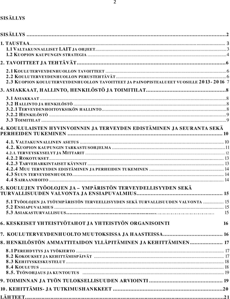 .. 8 3.2.2 HENKILÖSTÖ... 9 3.3 TOIMITILAT... 9 4. KOULULAISTEN HYVINVOINNIN JA TERVEYDEN EDISTÄMINEN JA SEURANTA SEKÄ PERHEIDEN TUKEMINEN... 10 4.1. VALTAKUNNALLINEN ASETUS... 10 4.2. KUOPION KAUPUNGIN TARKASTUSOHJELMA.