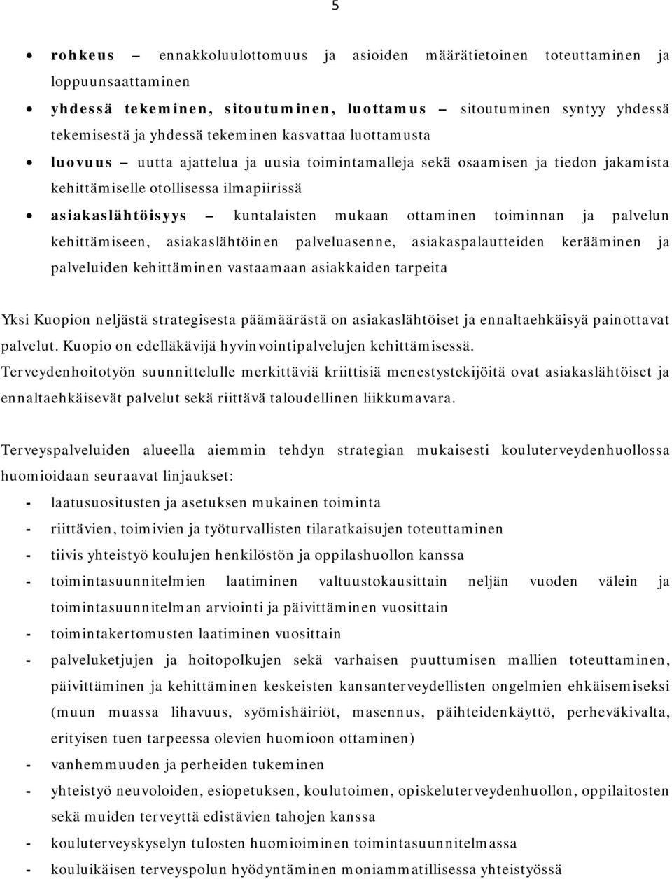 toiminnan ja palvelun kehittämiseen, asiakaslähtöinen palveluasenne, asiakaspalautteiden kerääminen ja palveluiden kehittäminen vastaamaan asiakkaiden tarpeita Yksi Kuopion neljästä strategisesta