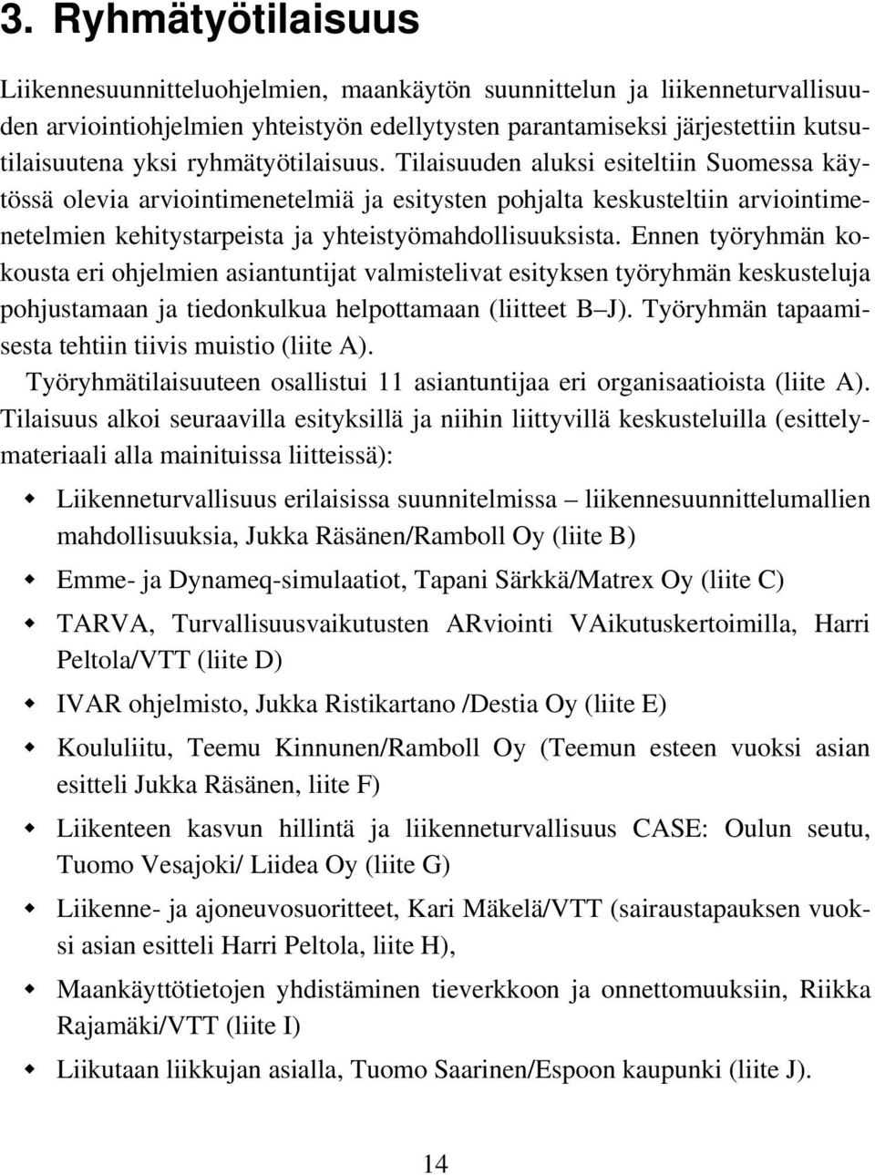 ryhmätyötilaisuus. Tilaisuuden aluksi esiteltiin Suomessa käytössä olevia arviointimenetelmiä ja esitysten pohjalta keskusteltiin arviointimenetelmien kehitystarpeista ja yhteistyömahdollisuuksista.