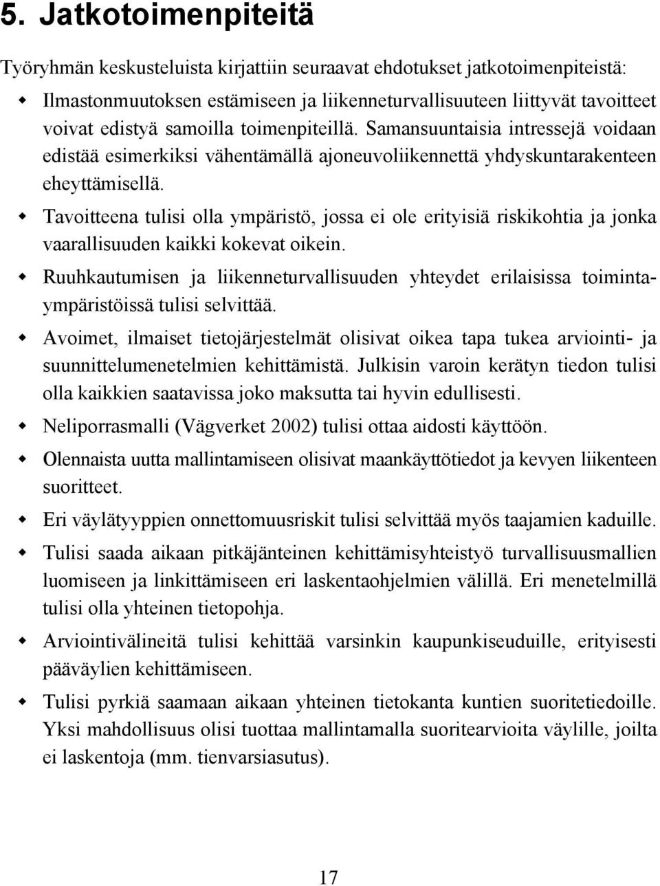 toimenpiteillä. Samansuuntaisia intressejä voidaan edistää esimerkiksi vähentämällä ajoneuvoliikennettä yhdyskuntarakenteen eheyttämisellä.