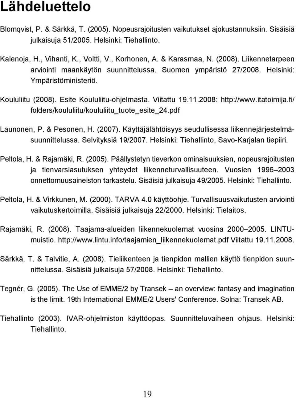 Viitattu 19.11.2008: http://www.itatoimija.fi/ folders/koululiitu/koululiitu_tuote_esite_24.pdf Launonen, P. & Pesonen, H. (2007). Käyttäjälähtöisyys seudullisessa liikennejärjestelmäsuunnittelussa.