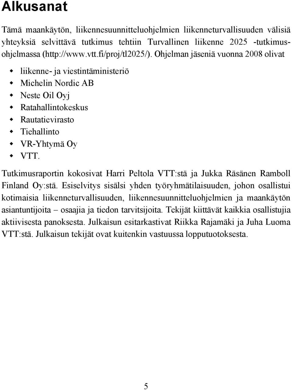 Tutkimusraportin kokosivat Harri Peltola VTT:stä ja Jukka Räsänen Ramboll Finland Oy:stä.