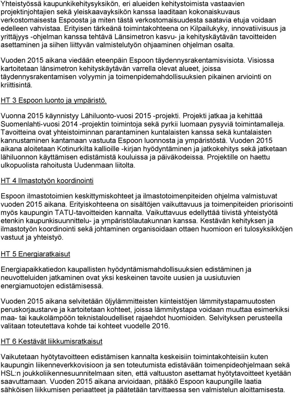 Erityisen tärkeänä toimintakohteena on Kilpailukyky, innovatiivisuus ja yrittäjyys -ohjelman kanssa tehtävä Länsimetron kasvu- ja kehityskäytävän tavoitteiden asettaminen ja siihen liittyvän