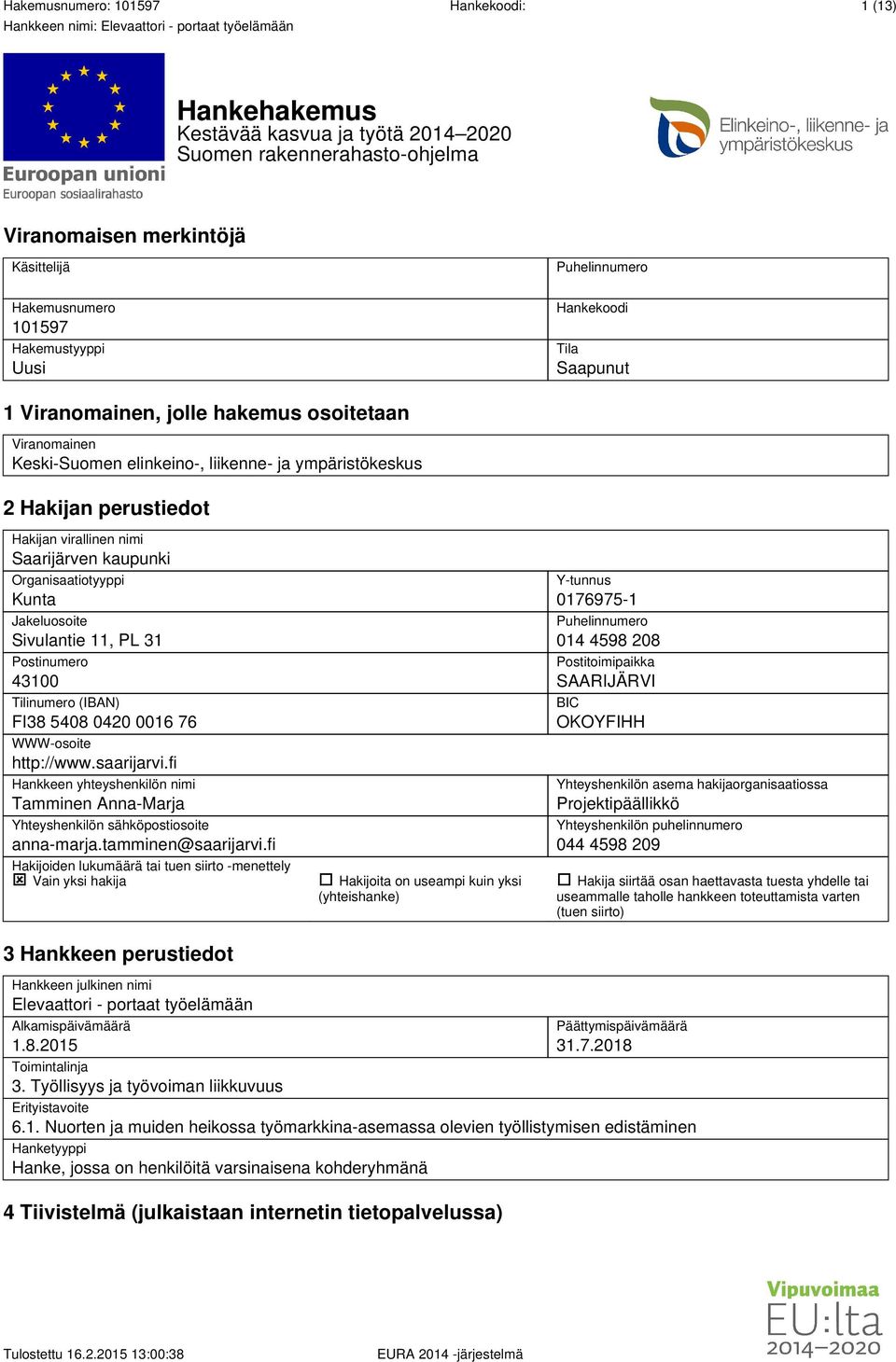 Jakeluosoite Sivulantie 11, PL 31 Postinumero 43100 Tilinumero (IBAN) FI38 5408 0420 0016 76 WWW-osoite http://www.saarijarvi.