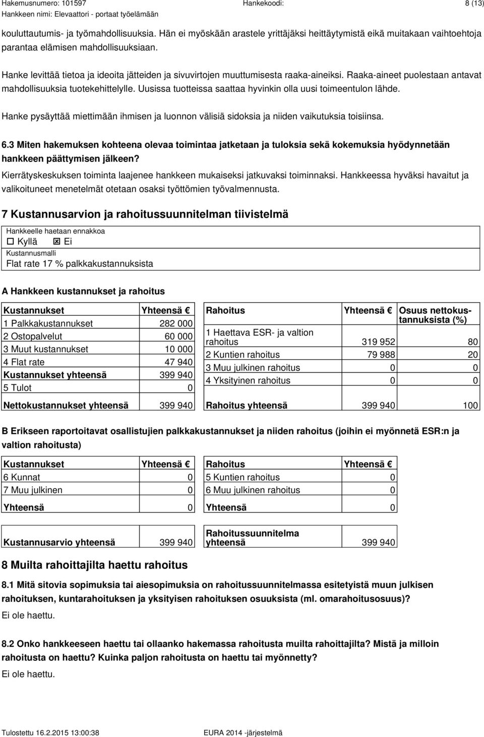 Uusissa tuotteissa saattaa hyvinkin olla uusi toimeentulon lähde. Hanke pysäyttää miettimään ihmisen ja luonnon välisiä sidoksia ja niiden vaikutuksia toisiinsa. 6.