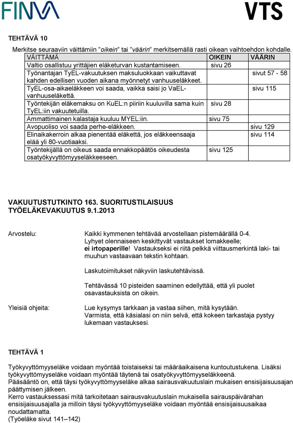 TyEL-osa-aikaeläkkeen voi saada, vaikka saisi jo VaELvanhuuseläkettä. sivu 115 Työntekijän eläkemaksu on KuEL:n piiriin kuuluvilla sama kuin sivu 28 TyEL:iin vakuutetuilla.