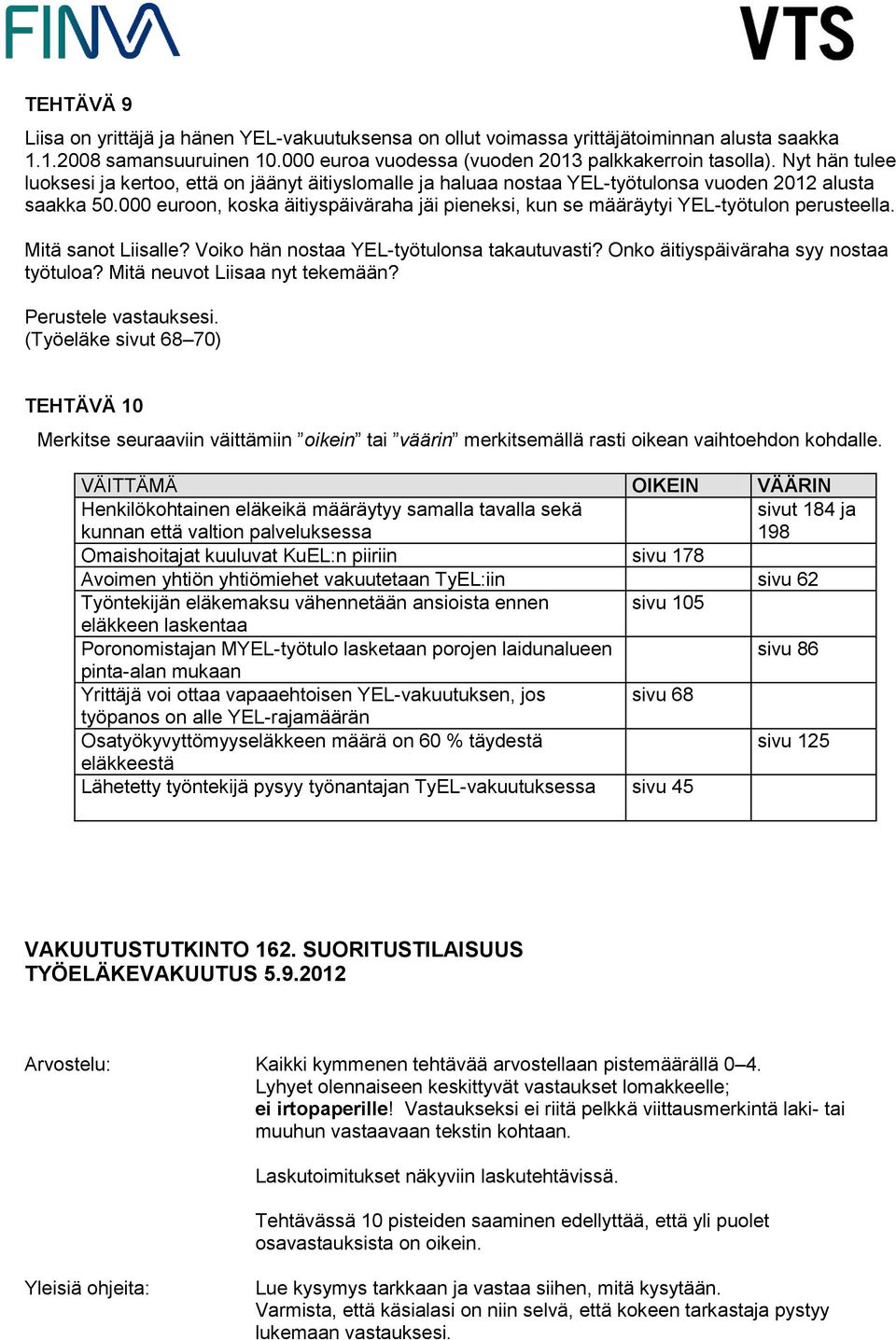 000 euroon, koska äitiyspäiväraha jäi pieneksi, kun se määräytyi YEL-työtulon perusteella. Mitä sanot Liisalle? Voiko hän nostaa YEL-työtulonsa takautuvasti? Onko äitiyspäiväraha syy nostaa työtuloa?