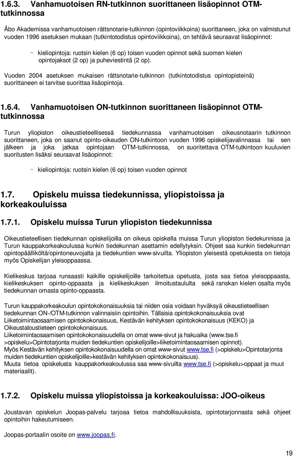 mukaan (tutkintotodistus opintoviikkoina), on tehtävä seuraavat lisäopinnot: - kieliopintoja: ruotsin kielen (6 op) toisen vuoden opinnot sekä suomen kielen opintojaksot (2 op) ja puheviestintä (2