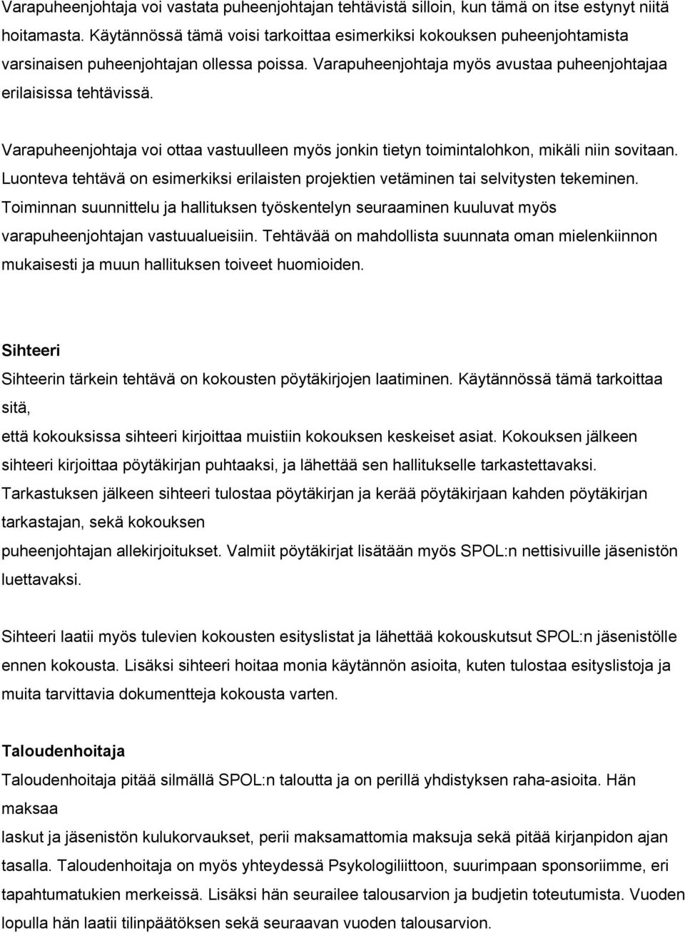 Varapuheenjohtaja voi ottaa vastuulleen myös jonkin tietyn toimintalohkon, mikäli niin sovitaan. Luonteva tehtävä on esimerkiksi erilaisten projektien vetäminen tai selvitysten tekeminen.