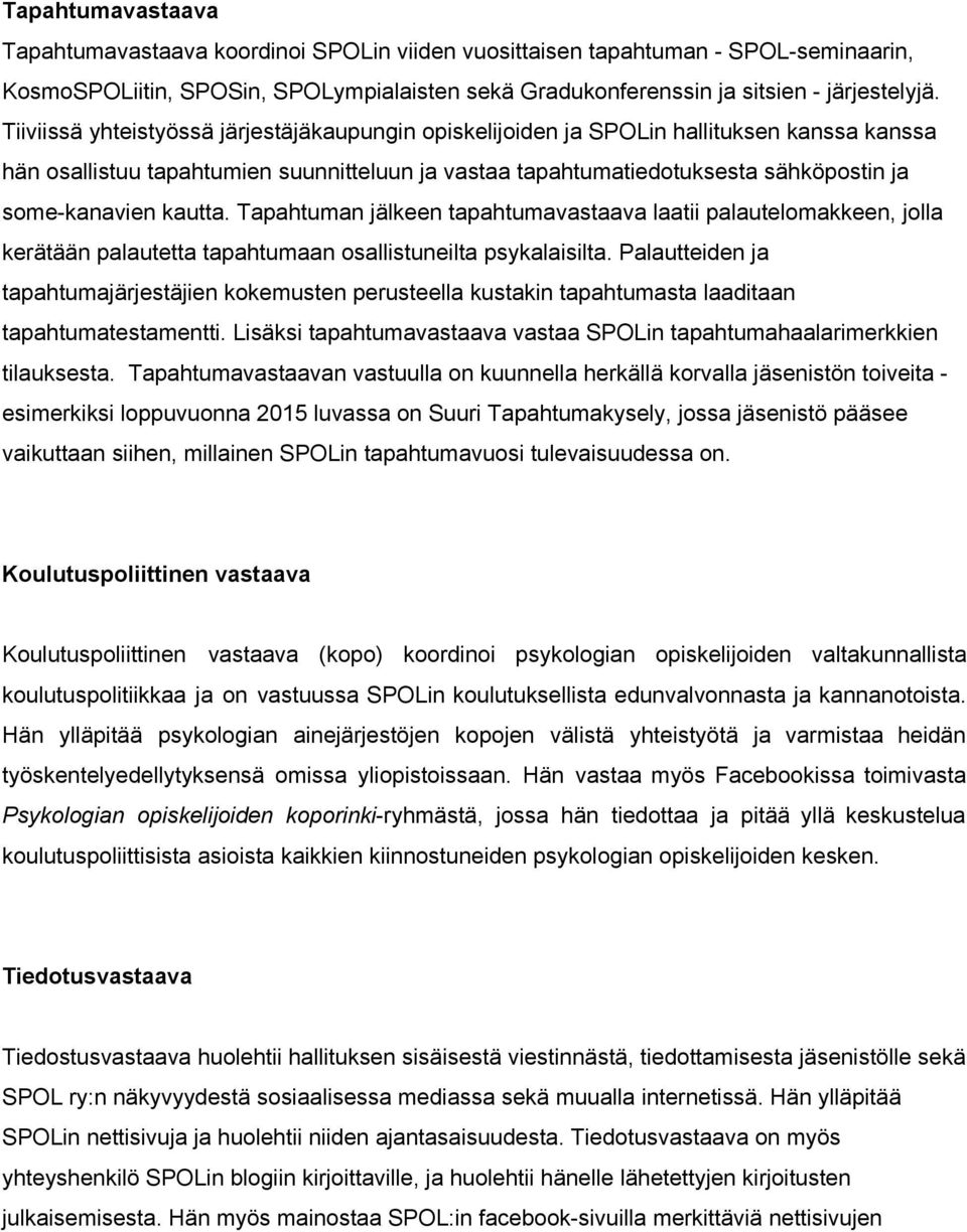 kautta. Tapahtuman jälkeen tapahtumavastaava laatii palautelomakkeen, jolla kerätään palautetta tapahtumaan osallistuneilta psykalaisilta.