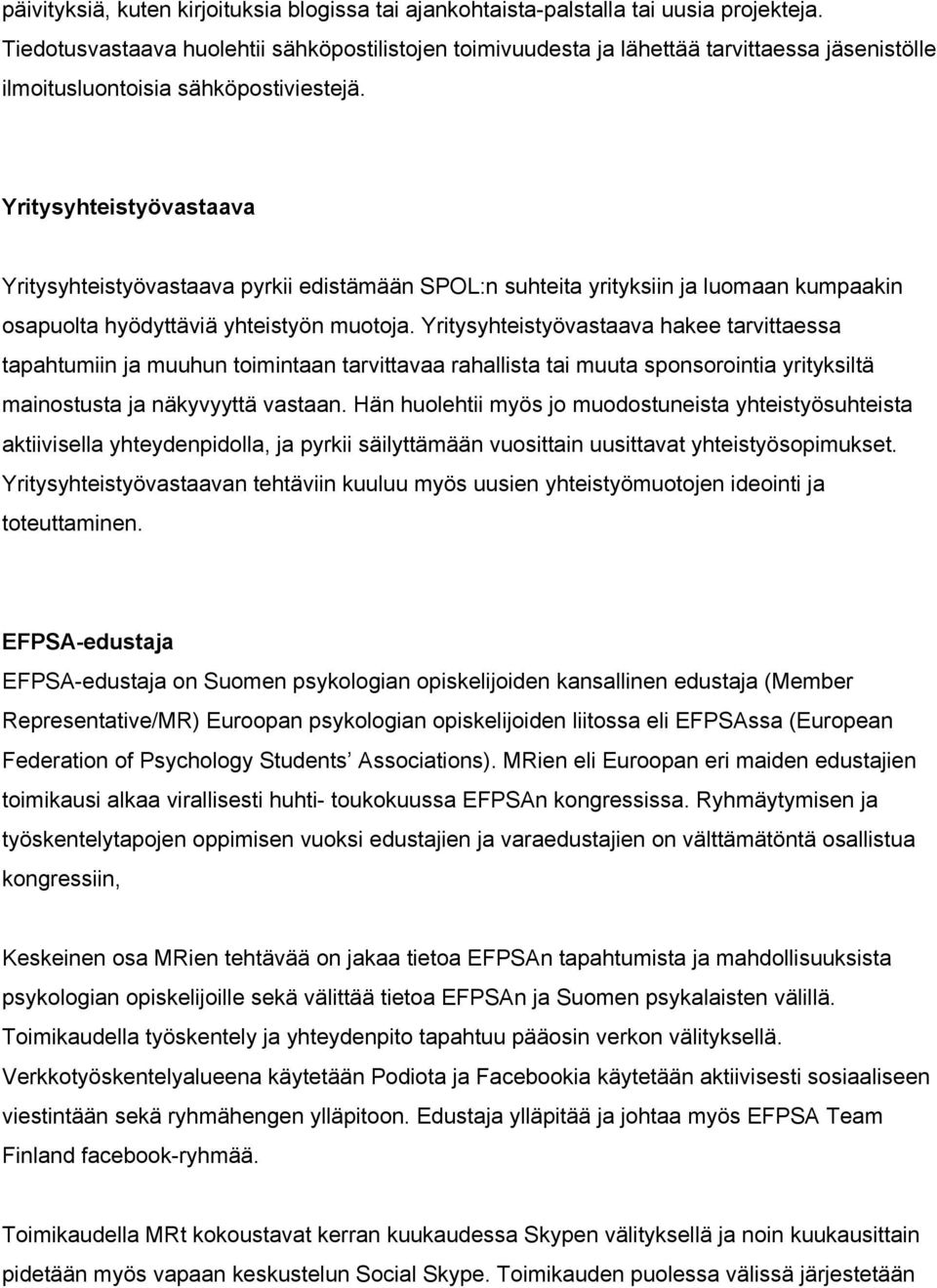 Yritysyhteistyövastaava Yritysyhteistyövastaava pyrkii edistämään SPOL:n suhteita yrityksiin ja luomaan kumpaakin osapuolta hyödyttäviä yhteistyön muotoja.