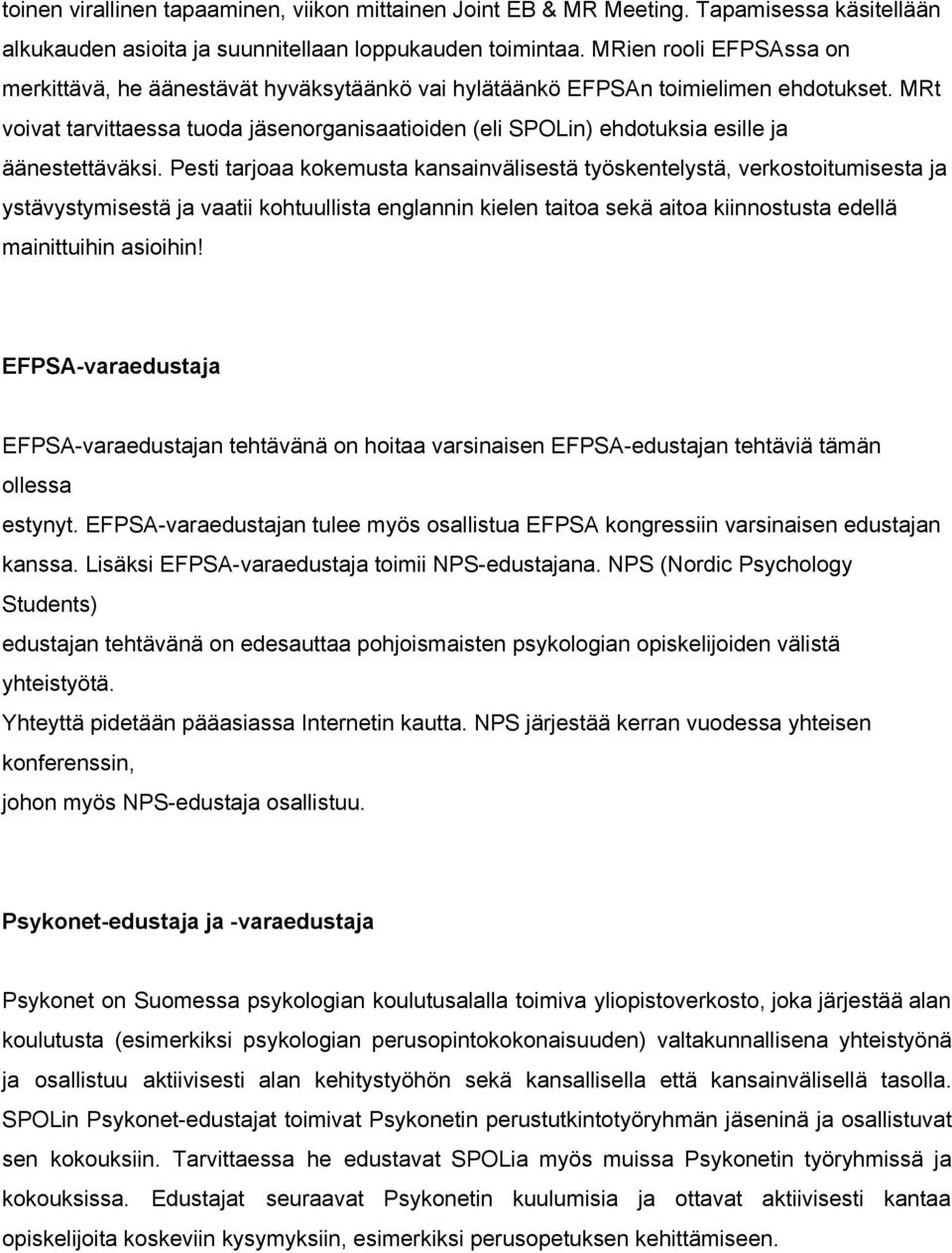 MRt voivat tarvittaessa tuoda jäsenorganisaatioiden (eli SPOLin) ehdotuksia esille ja äänestettäväksi.