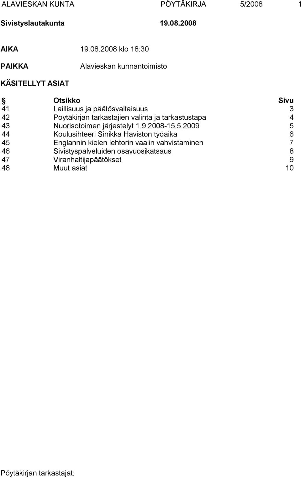 2008 AIKA 19.08.2008 klo 18:30 PAIKKA Alavieskan kunnantoimisto KÄSITELLYT ASIAT Otsikko Sivu 41 Laillisuus ja