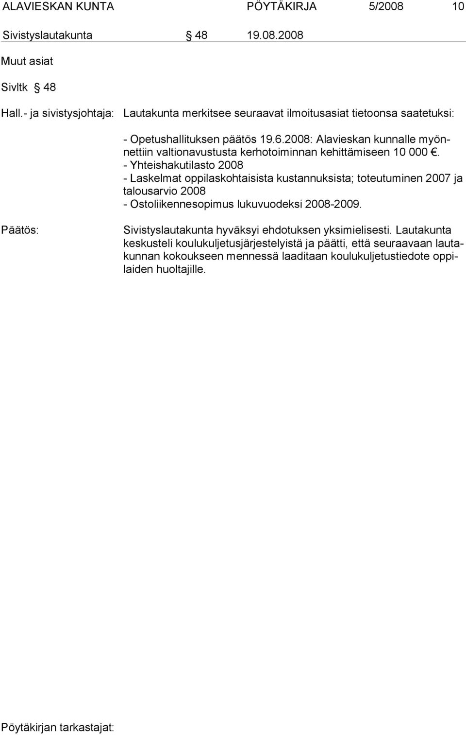 2008: Alavieskan kunnalle myönnettiin valtionavustusta kerhotoiminnan kehittämiseen 10 000.