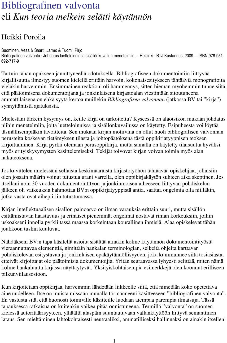 Bibliografiseen dokumentointiin liittyvää kirjallisuutta ilmestyy suomen kielellä erittäin harvoin, kokonaisesitykseen tähtääviä monografioita vieläkin harvemmin.