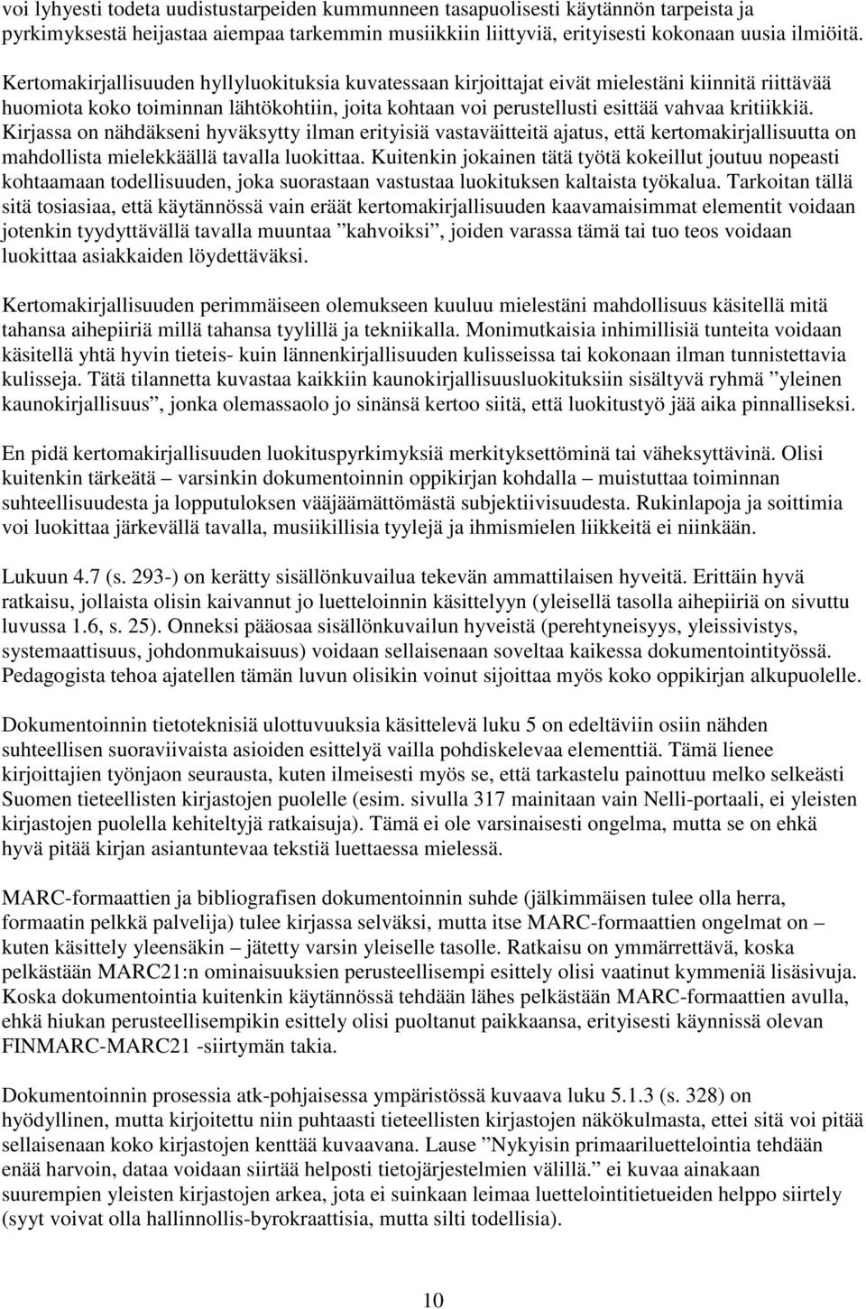 Kirjassa on nähdäkseni hyväksytty ilman erityisiä vastaväitteitä ajatus, että kertomakirjallisuutta on mahdollista mielekkäällä tavalla luokittaa.