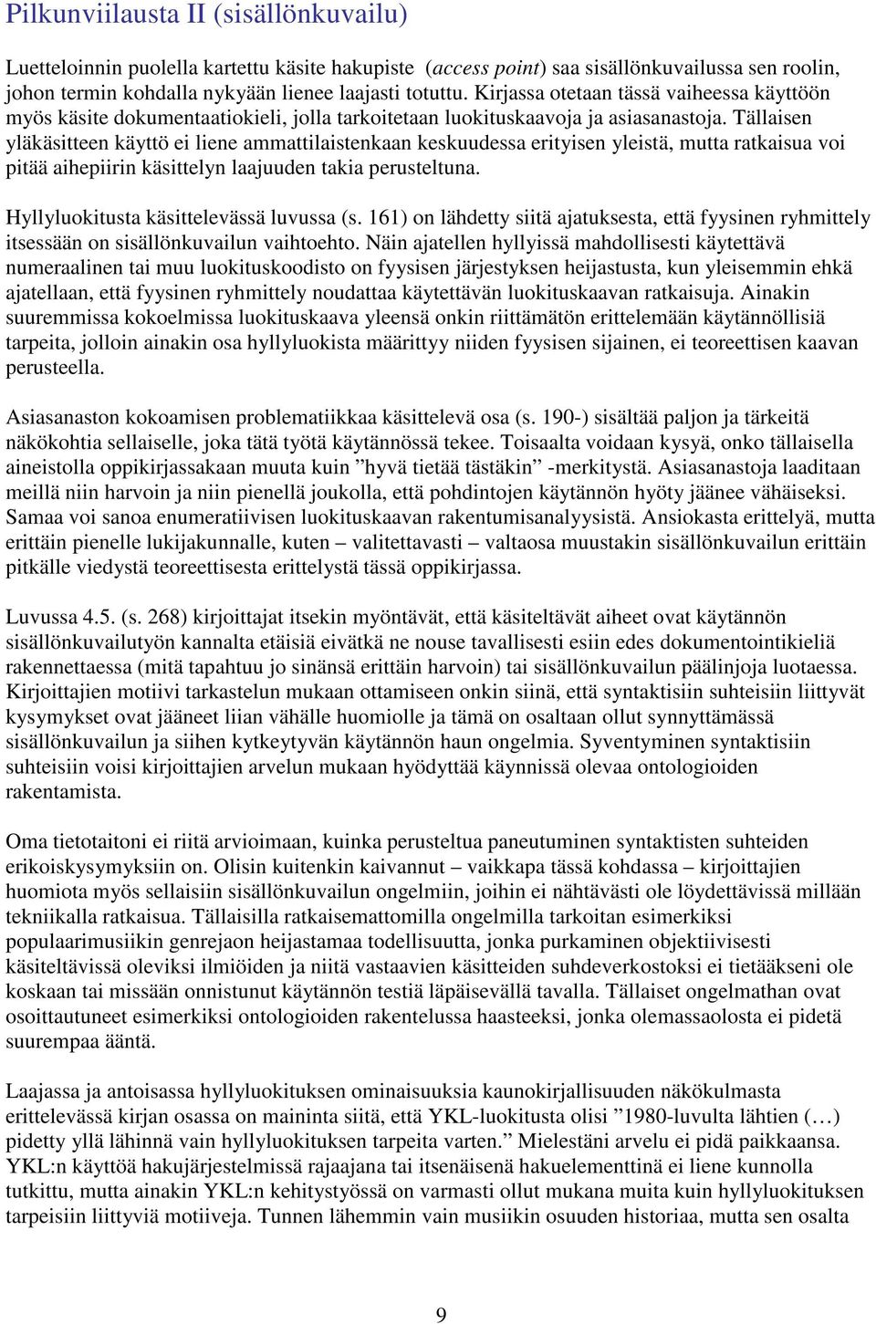 Tällaisen yläkäsitteen käyttö ei liene ammattilaistenkaan keskuudessa erityisen yleistä, mutta ratkaisua voi pitää aihepiirin käsittelyn laajuuden takia perusteltuna.