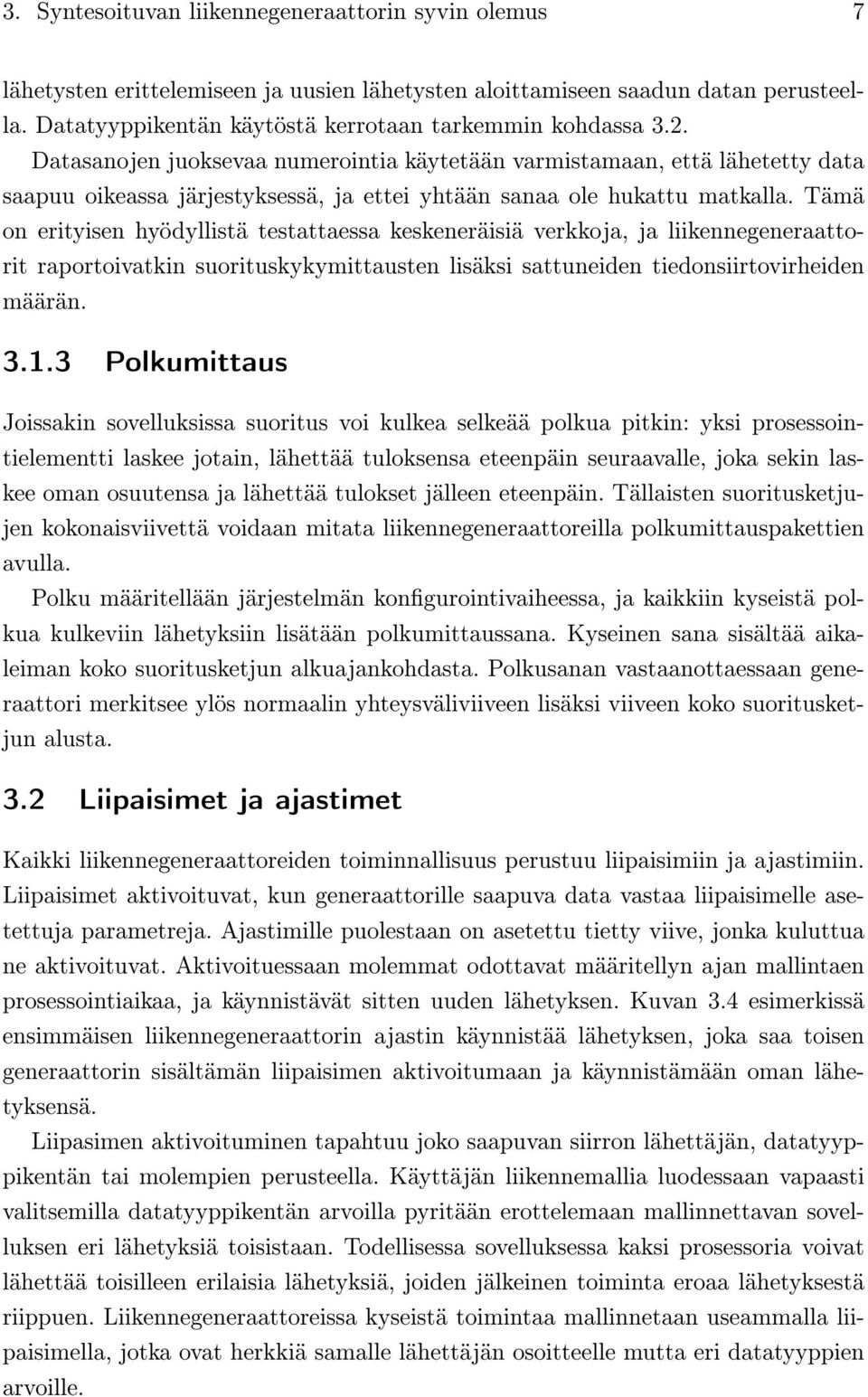 Tämä on erityisen hyödyllistä testattaessa keskeneräisiä verkkoja, ja liikennegeneraattorit raportoivatkin suorituskykymittausten lisäksi sattuneiden tiedonsiirtovirheiden määrän. 3.1.