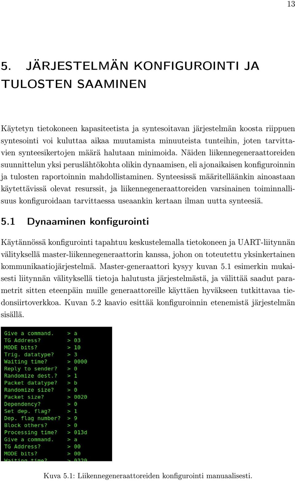 Näiden liikennegeneraattoreiden suunnittelun yksi peruslähtökohta olikin dynaamisen, eli ajonaikaisen konguroinnin ja tulosten raportoinnin mahdollistaminen.