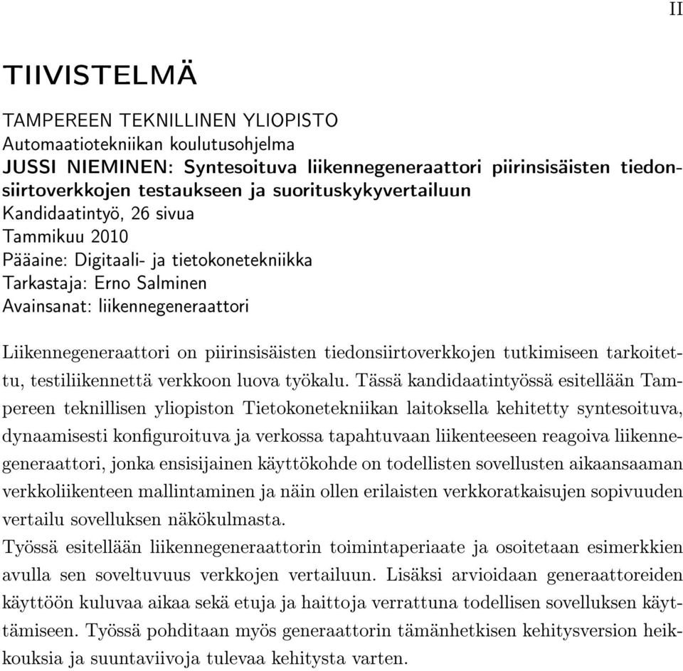 piirinsisäisten tiedonsiirtoverkkojen tutkimiseen tarkoitettu, testiliikennettä verkkoon luova työkalu.