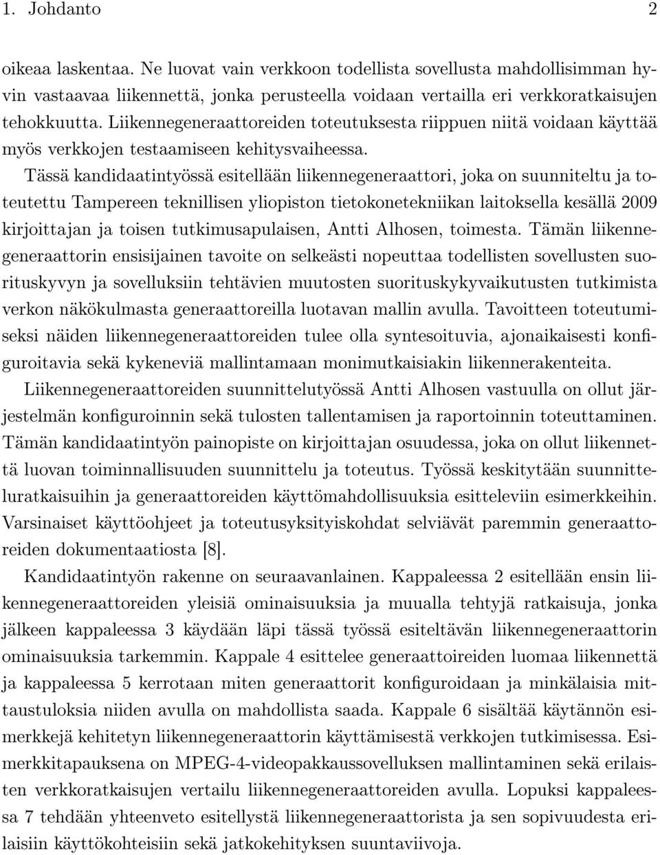 Tässä kandidaatintyössä esitellään liikennegeneraattori, joka on suunniteltu ja toteutettu Tampereen teknillisen yliopiston tietokonetekniikan laitoksella kesällä 2009 kirjoittajan ja toisen