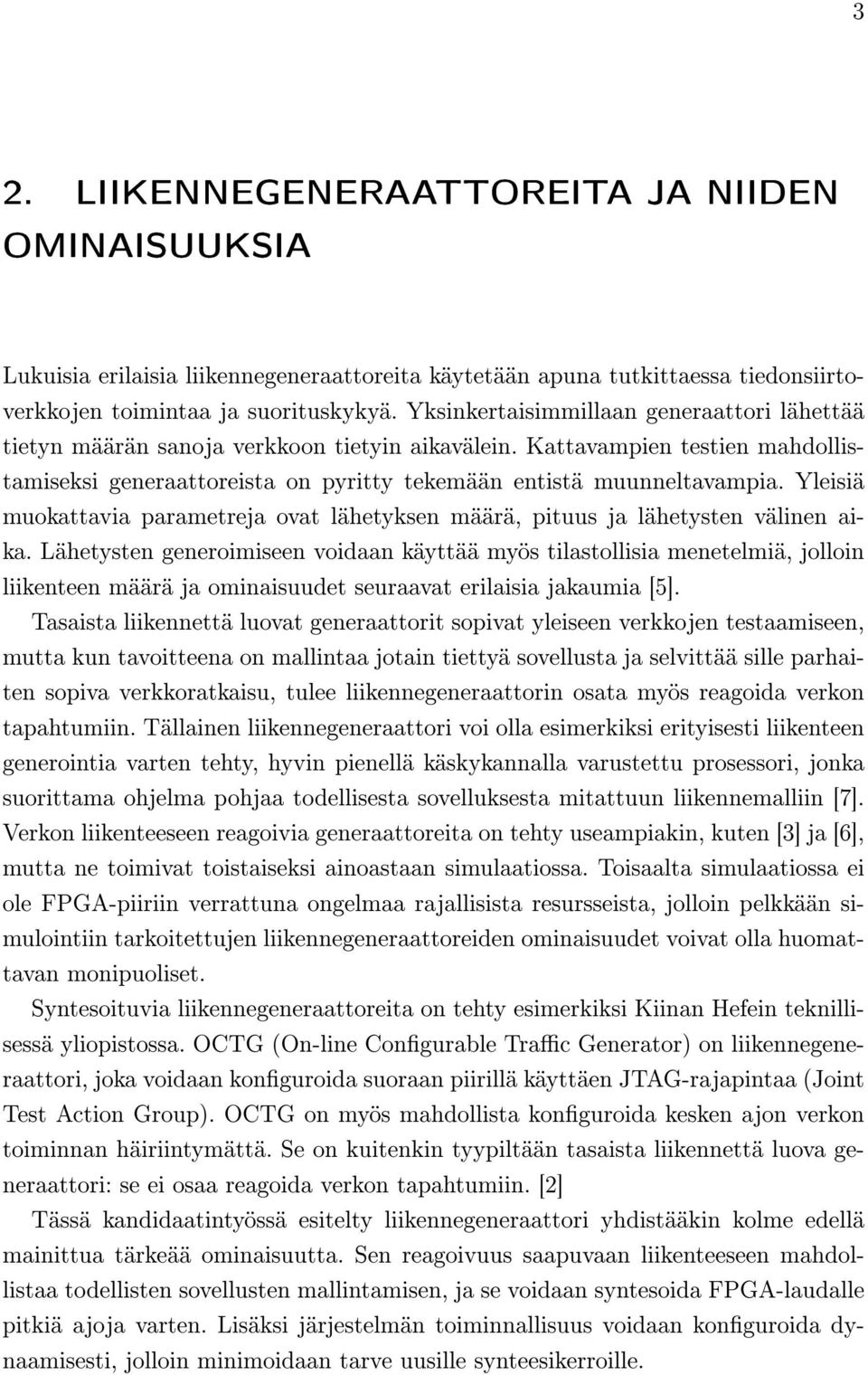 Yleisiä muokattavia parametreja ovat lähetyksen määrä, pituus ja lähetysten välinen aika.