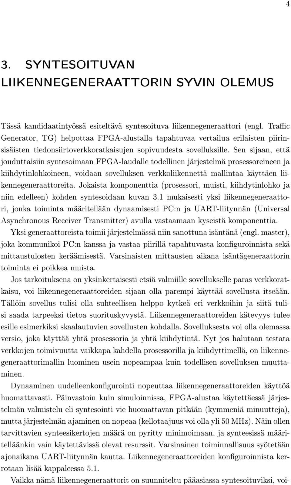 Sen sijaan, että jouduttaisiin syntesoimaan FPGA-laudalle todellinen järjestelmä prosessoreineen ja kiihdytinlohkoineen, voidaan sovelluksen verkkoliikennettä mallintaa käyttäen