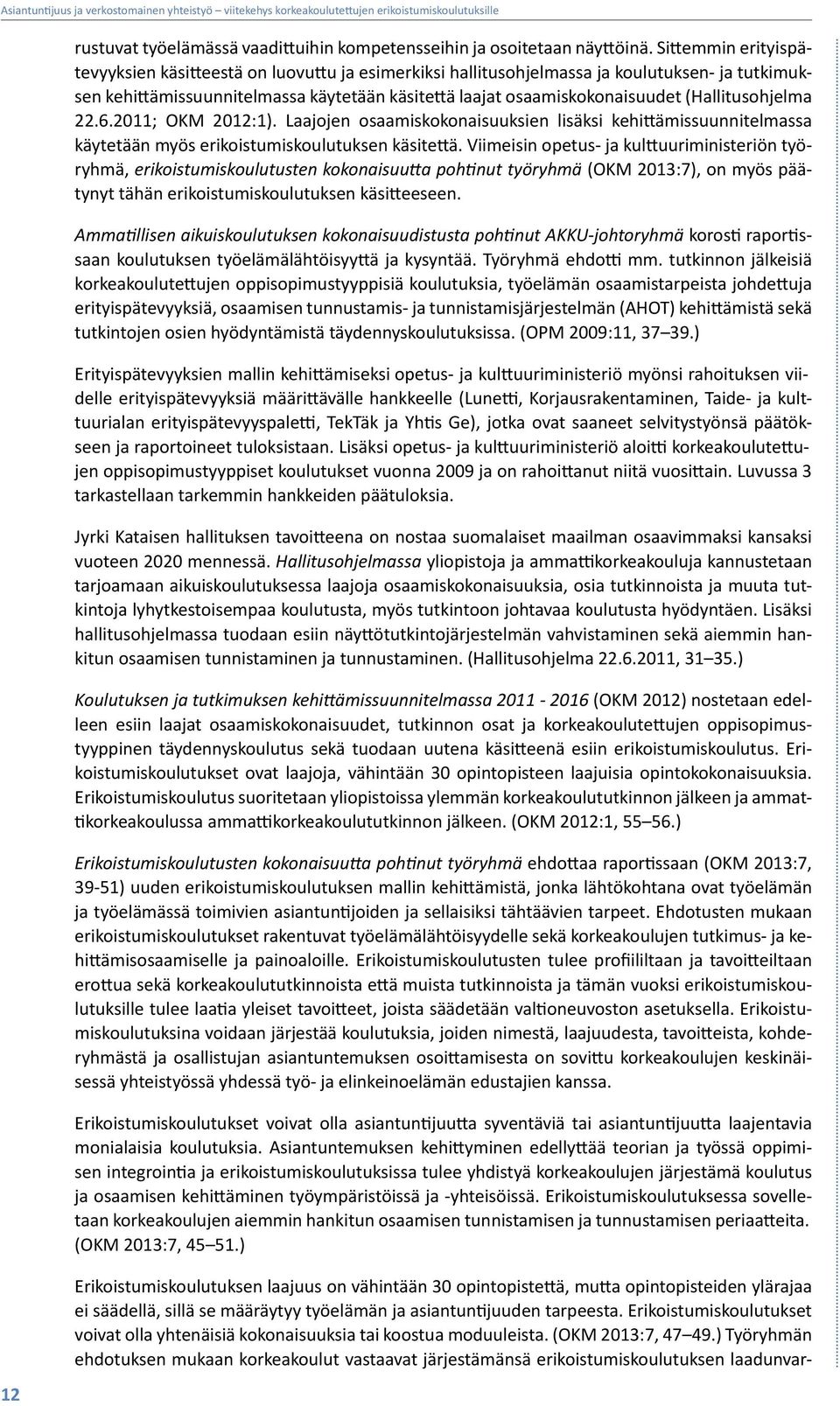 (Hallitusohjelma 22.6.2011; OKM 2012:1). Laajojen osaamiskokonaisuuksien lisäksi kehittämissuunnitelmassa käytetään myös erikoistumiskoulutuksen käsitettä.