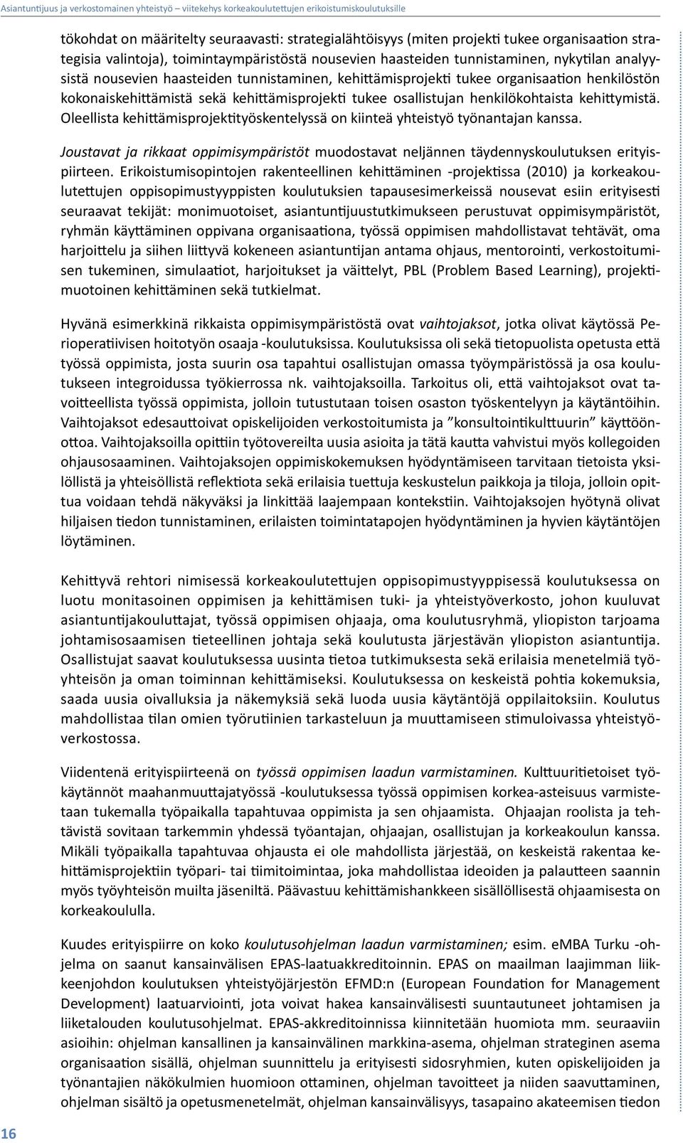 kokonaiskehittämistä sekä kehittämisprojekti tukee osallistujan henkilökohtaista kehittymistä. Oleellista kehittämisprojektityöskentelyssä on kiinteä yhteistyö työnantajan kanssa.