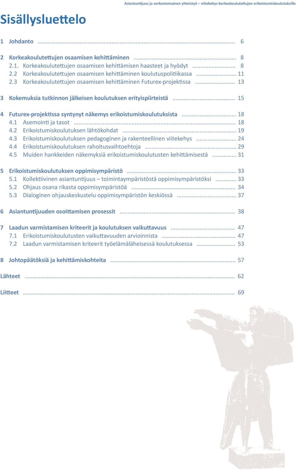 .. 13 3 Kokemuksia tutkinnon jälkeisen koulutuksen erityispiirteistä... 15 4 Futurex-projektissa syntynyt näkemys erikoistumiskoulutuksista... 18 4.1 Asemointi ja tasot... 18 4.2 Erikoistumiskoulutuksen lähtökohdat.