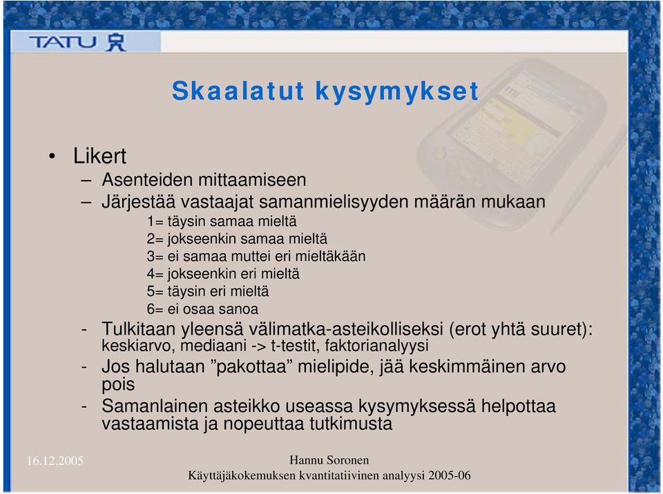 Tulkitaan yleensä välimatka-asteikolliseksi (erot yhtä suuret): keskiarvo, mediaani -> t-testit, faktorianalyysi - Jos halutaan