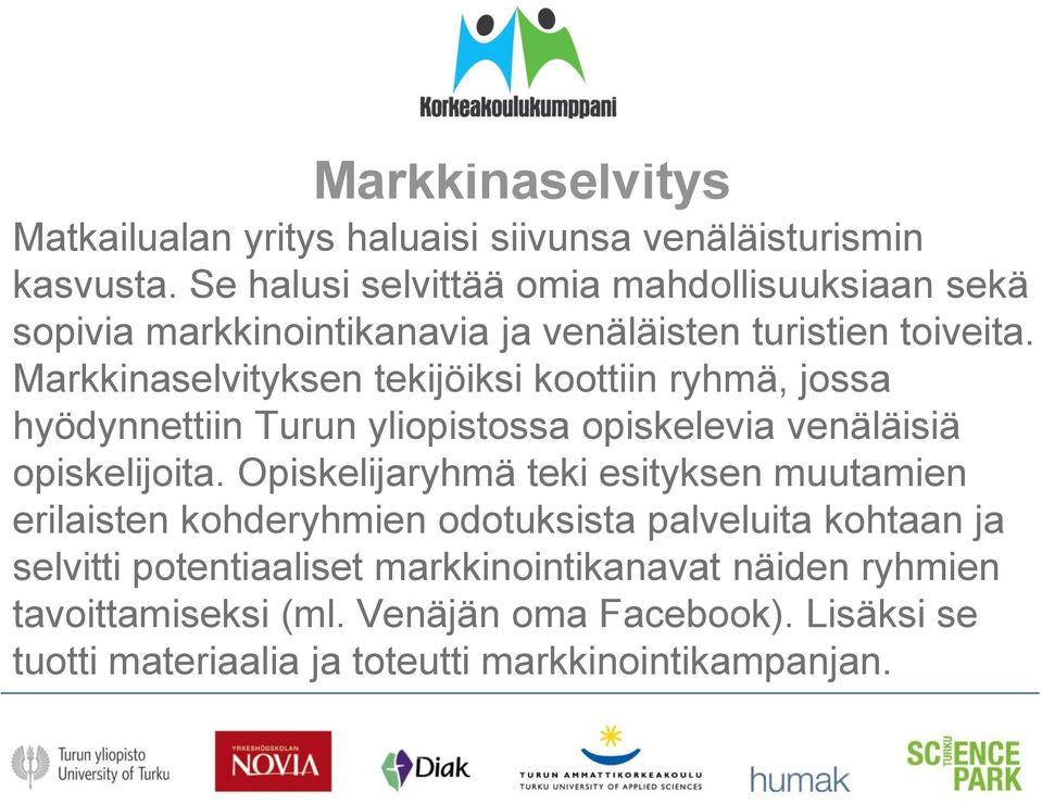 Markkinaselvityksen tekijöiksi koottiin ryhmä, jossa hyödynnettiin Turun yliopistossa opiskelevia venäläisiä opiskelijoita.