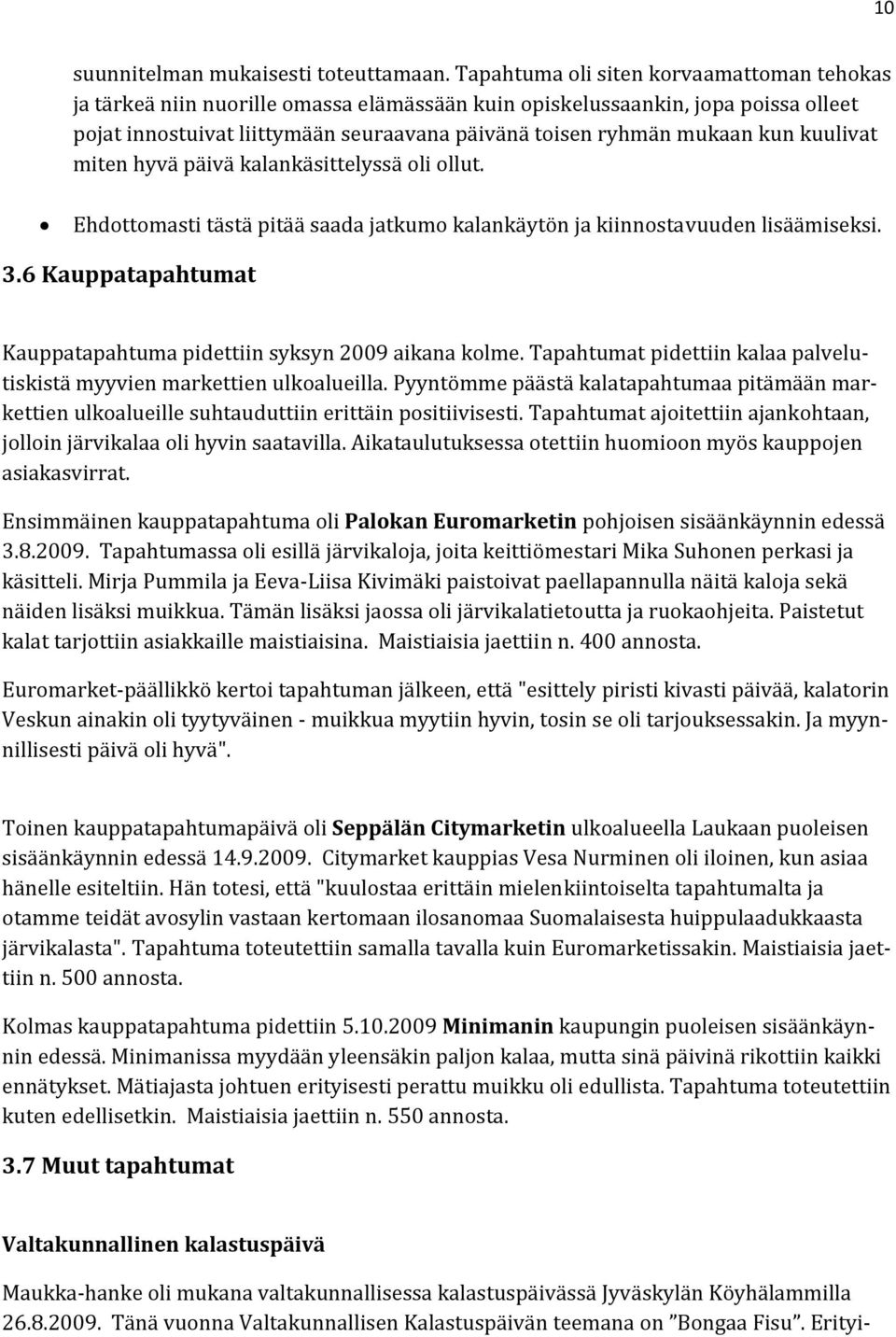 kuulivat miten hyvä päivä kalankäsittelyssä oli ollut. Ehdottomasti tästä pitää saada jatkumo kalankäytön ja kiinnostavuuden lisäämiseksi. 3.