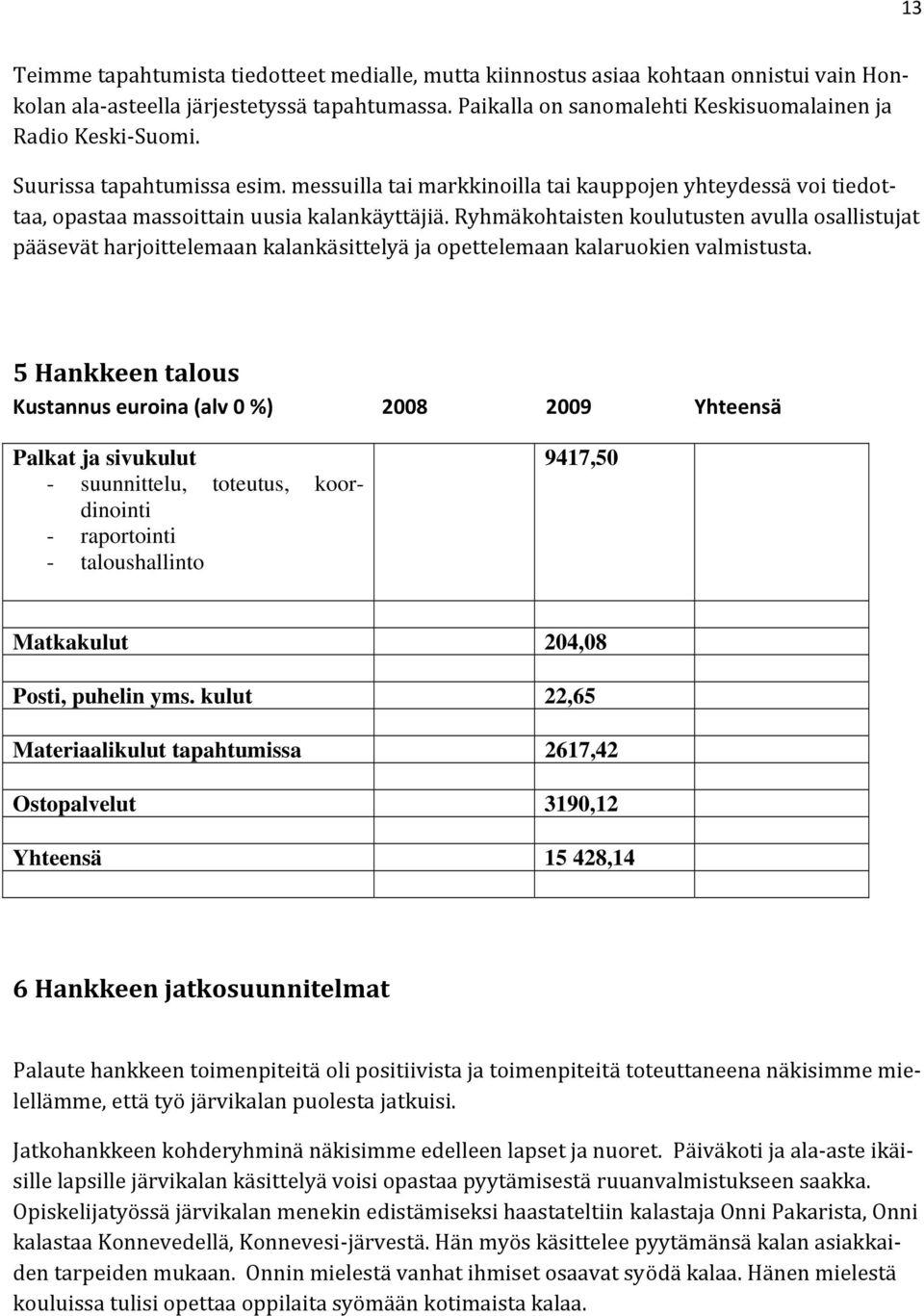 Ryhmäkohtaisten koulutusten avulla osallistujat pääsevät harjoittelemaan kalankäsittelyä ja opettelemaan kalaruokien valmistusta.