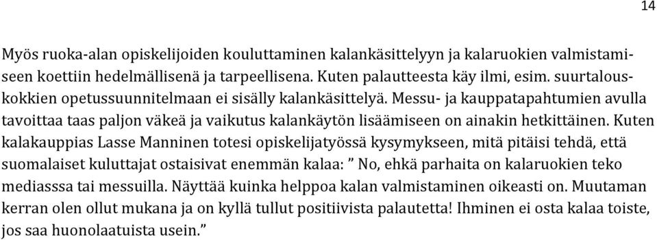Kuten kalakauppias Lasse Manninen totesi opiskelijatyössä kysymykseen, mitä pitäisi tehdä, että suomalaiset kuluttajat ostaisivat enemmän kalaa: No, ehkä parhaita on kalaruokien teko
