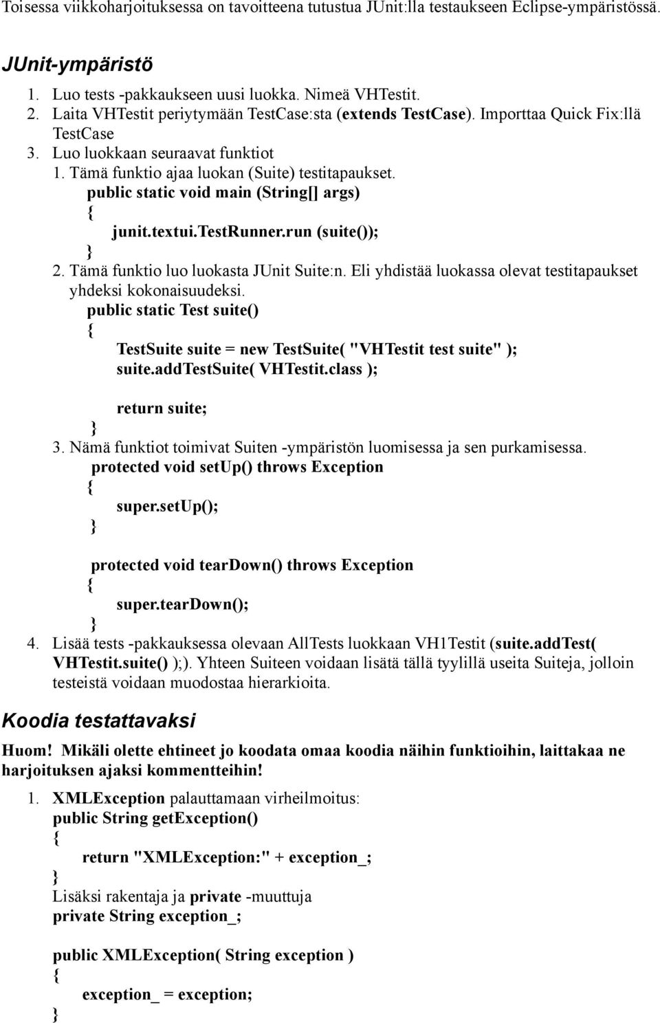 public static void main (String[] args) junit.textui.testrunner.run (suite()); 2. Tämä funktio luo luokasta JUnit Suite:n. Eli yhdistää luokassa olevat testitapaukset yhdeksi kokonaisuudeksi.