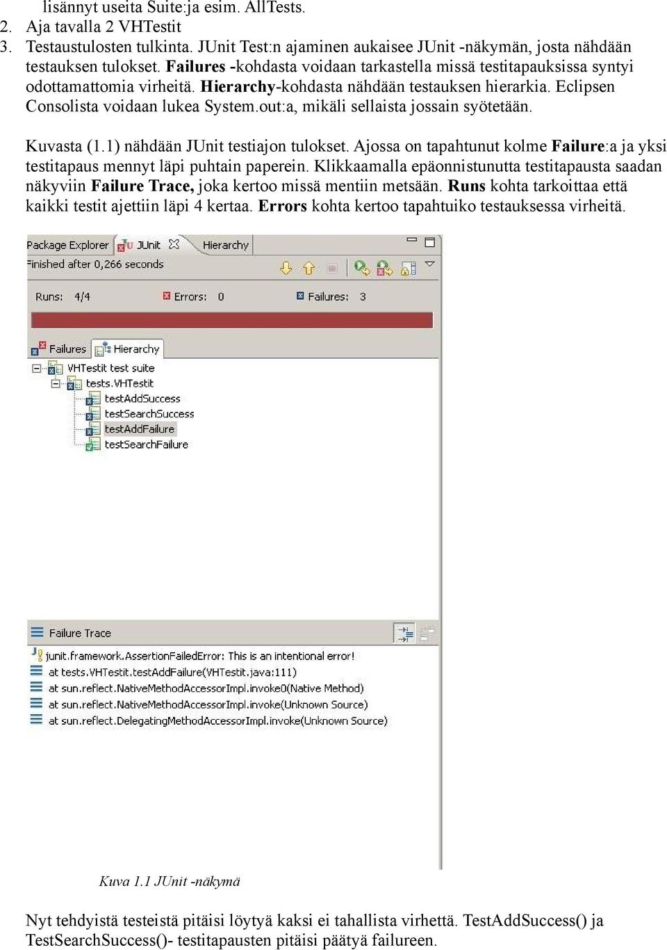 out:a, mikäli sellaista jossain syötetään. Kuvasta (1.1) nähdään JUnit testiajon tulokset. Ajossa on tapahtunut kolme Failure:a ja yksi testitapaus mennyt läpi puhtain paperein.