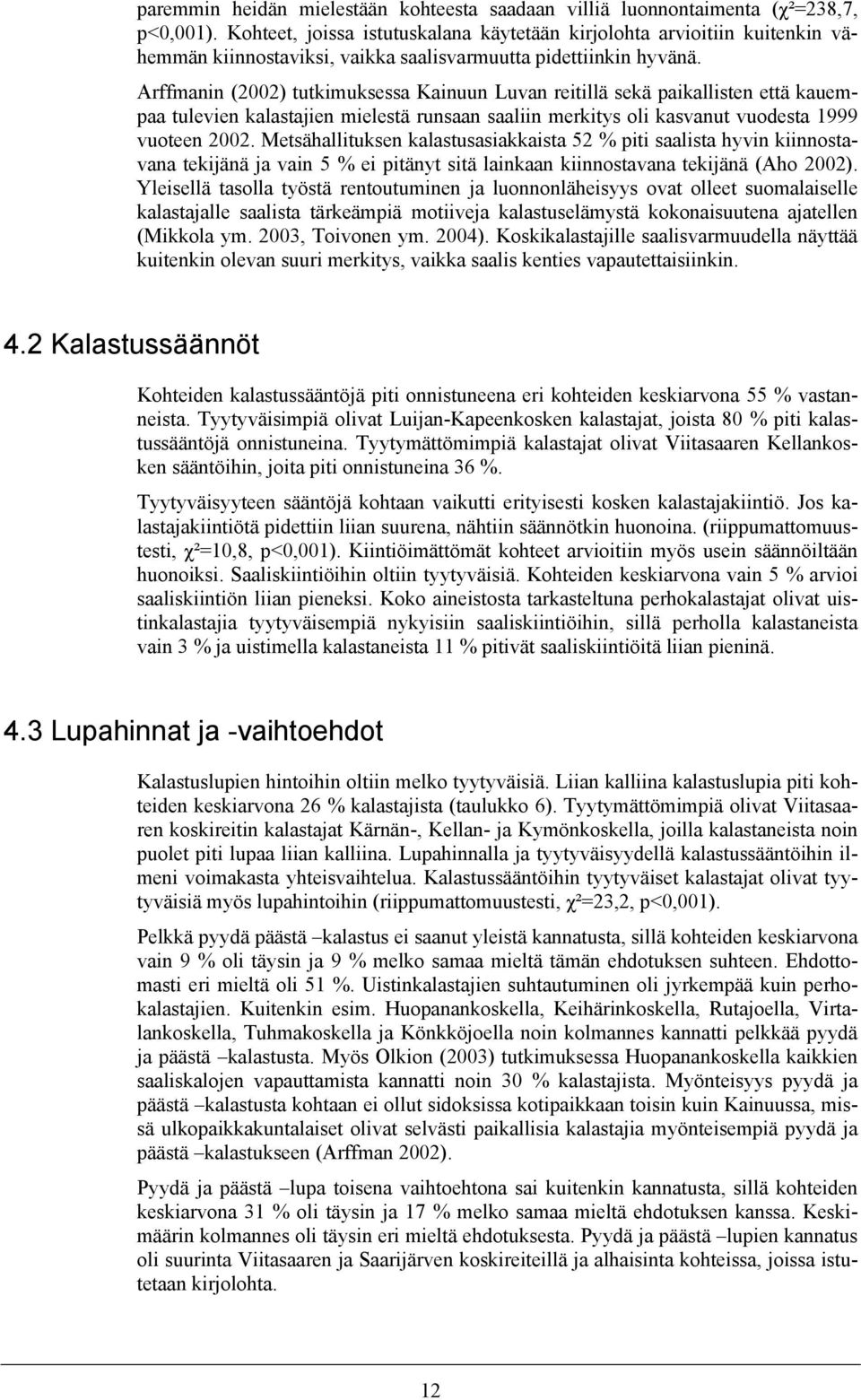 Arffmanin (2002) tutkimuksessa Kainuun Luvan reitillä sekä paikallisten että kauempaa tulevien kalastajien mielestä runsaan saaliin merkitys oli kasvanut vuodesta 1999 vuoteen 2002.