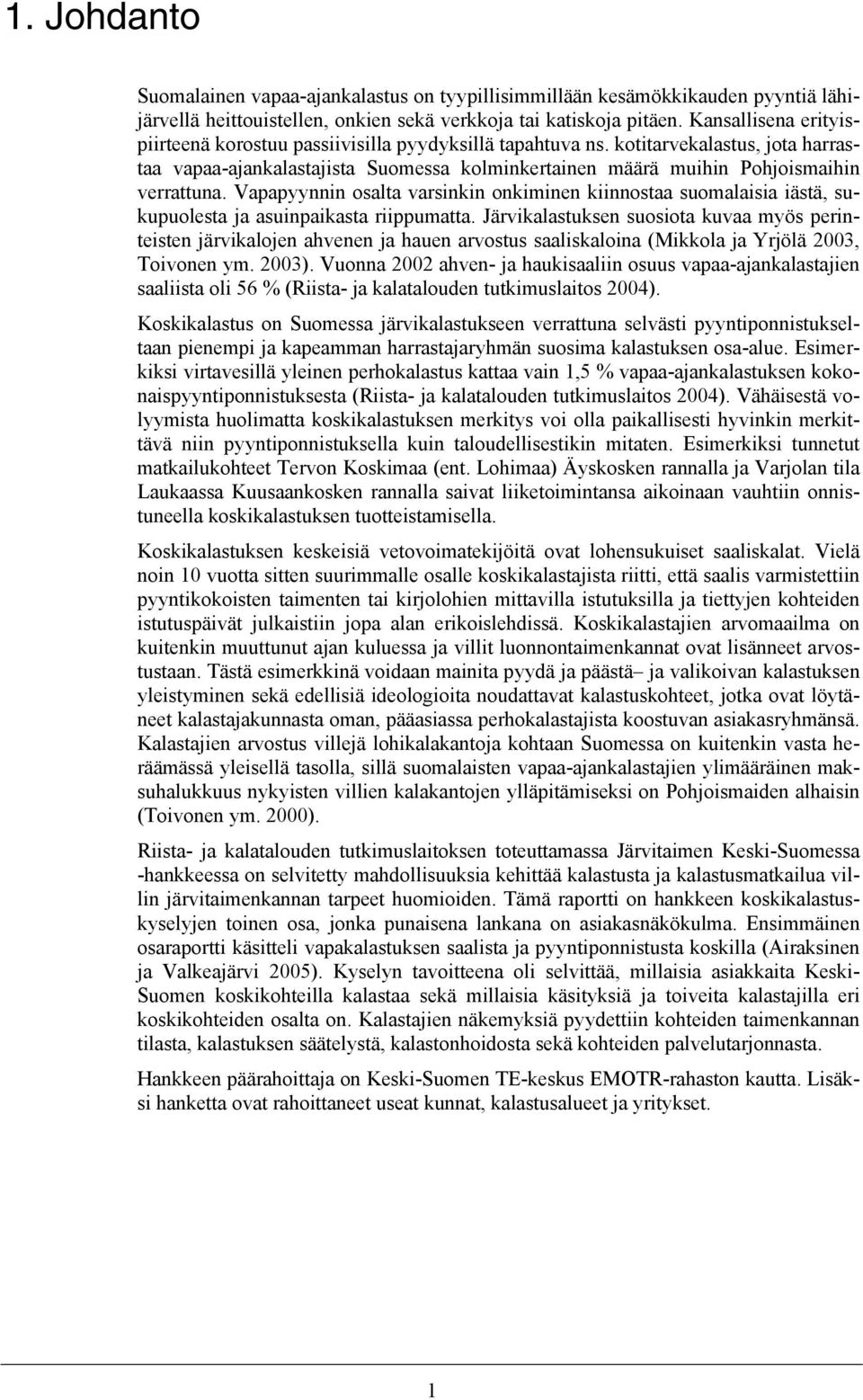 Vapapyynnin osalta varsinkin onkiminen kiinnostaa suomalaisia iästä, sukupuolesta ja asuinpaikasta riippumatta.