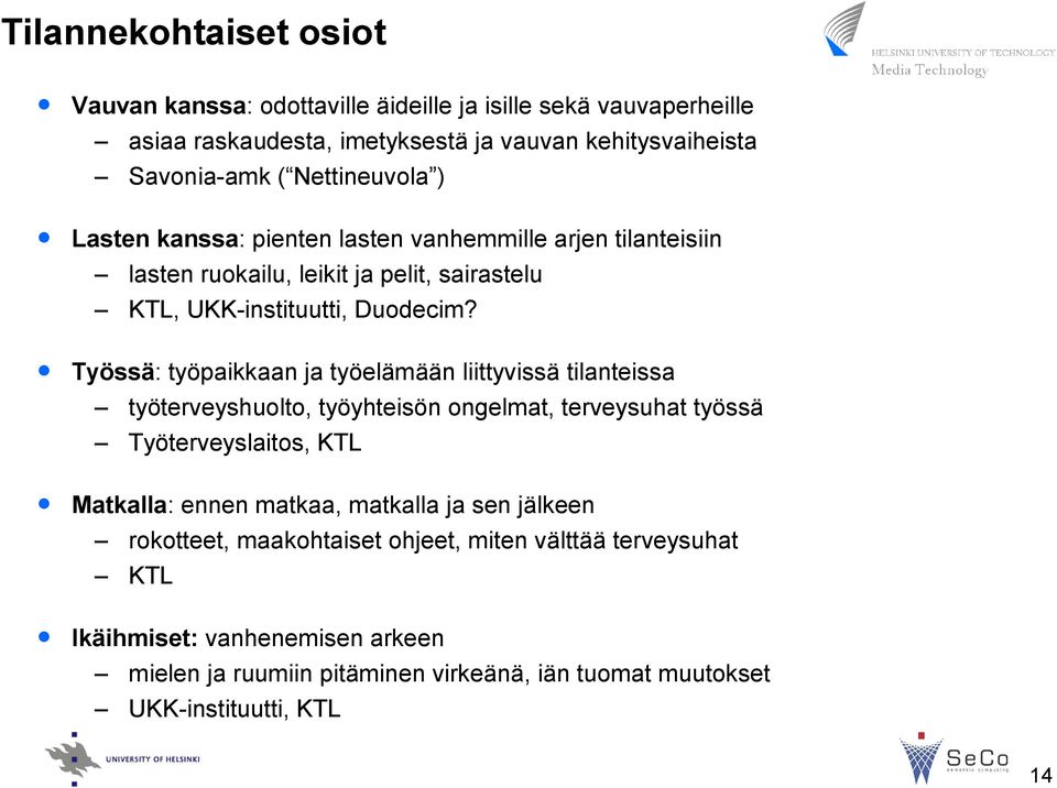 Työssä: työpaikkaan ja työelämään liittyvissä tilanteissa työterveyshuolto, työyhteisön ongelmat, terveysuhat työssä Työterveyslaitos, KTL Matkalla: ennen matkaa,