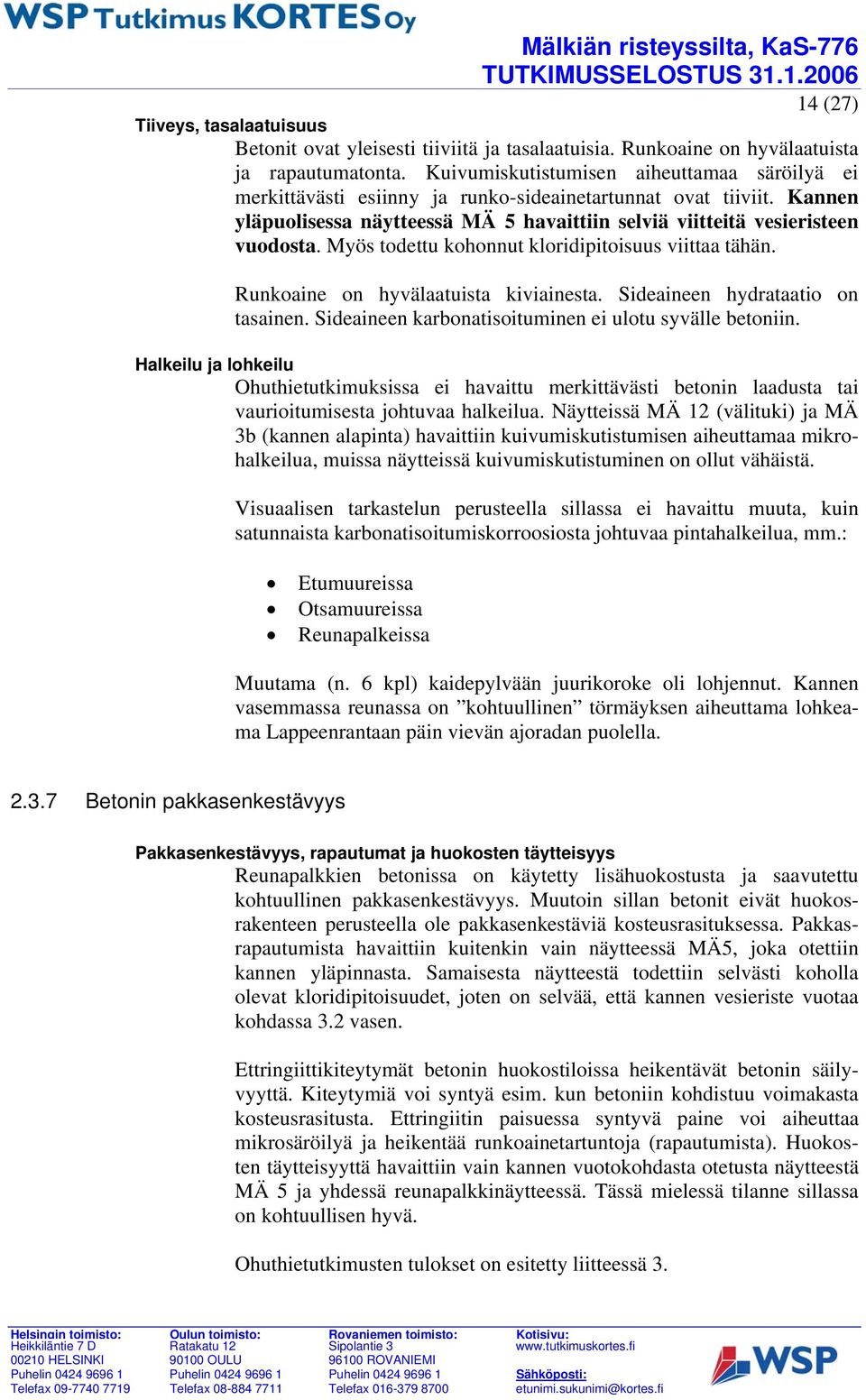 Myös todettu kohonnut kloridipitoisuus viittaa tähän. Runkoaine on hyvälaatuista kiviainesta. Sideaineen hydrataatio on tasainen. Sideaineen karbonatisoituminen ei ulotu syvälle betoniin.